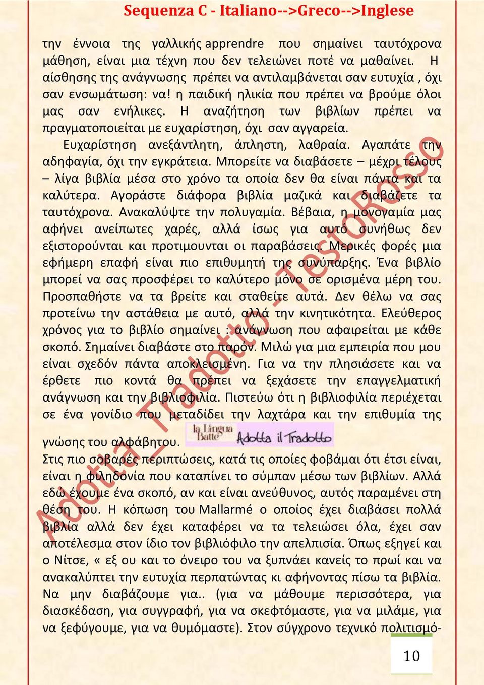 Η αναζήτηση των βιβλίων πρέπει να πραγματοποιείται με ευχαρίστηση, όχι σαν αγγαρεία. Ευχαρίστηση ανεξάντλητη, άπληστη, λαθραία. Αγαπάτε την αδηφαγία, όχι την εγκράτεια.