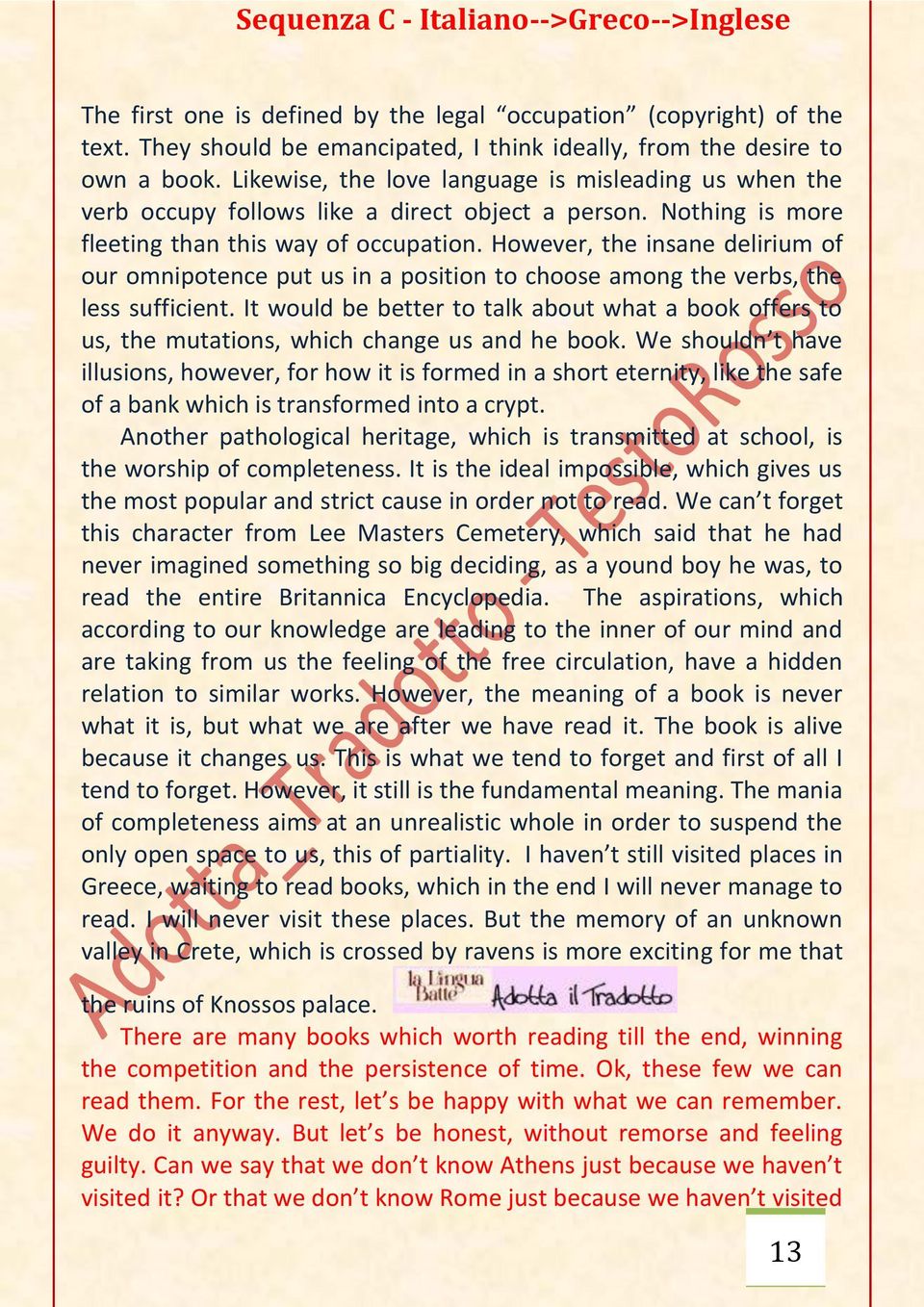 However, the insane delirium of our omnipotence put us in a position to choose among the verbs, the less sufficient.