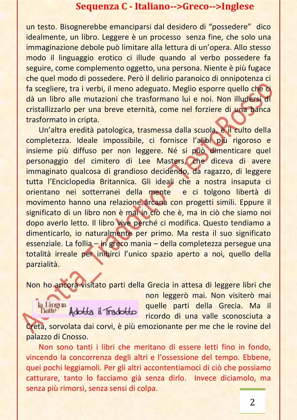Però il delirio paranoico di onnipotenza ci fa scegliere, tra i verbi, il meno adeguato. Meglio esporre quello che ci dà un libro alle mutazioni che trasformano lui e noi.