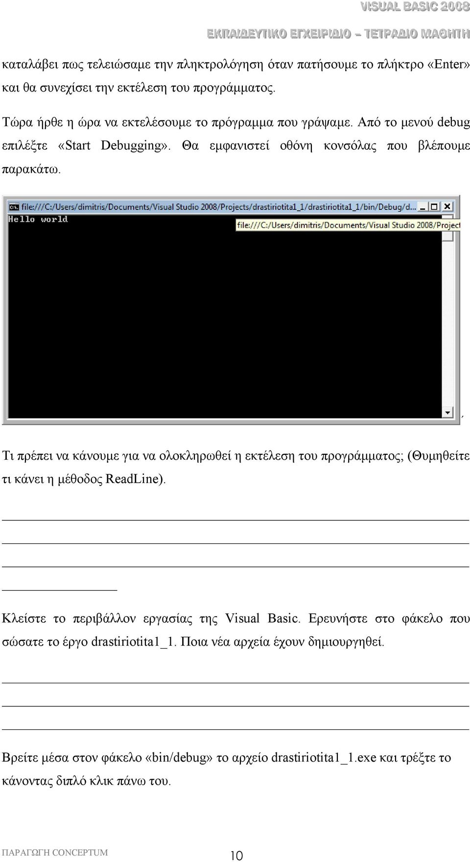 Τι πρέπει να κάνουµε για να ολοκληρωθεί η εκτέλεση του προγράµµατος; (Θυµηθείτε τι κάνει η µέθοδος ReadLine). Κλείστε το περιβάλλον εργασίας της Visual Basic.