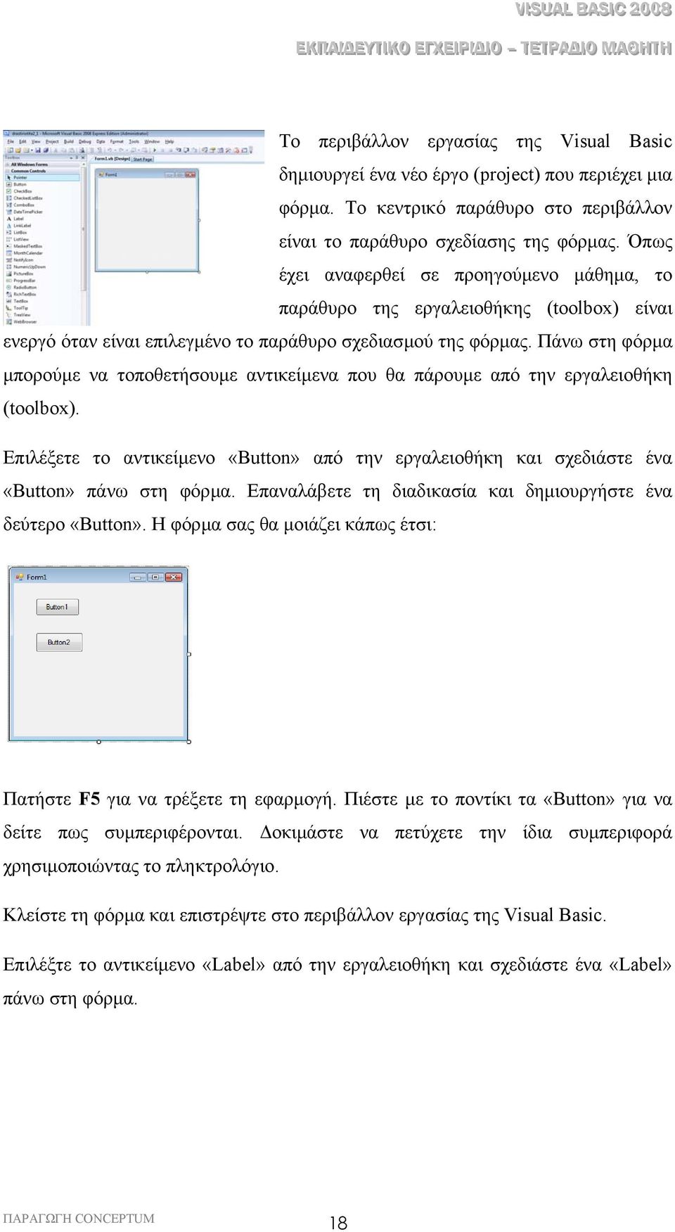 Πάνω στη φόρµα µπορούµε να τοποθετήσουµε αντικείµενα που θα πάρουµε από την εργαλειοθήκη (toolbox). Επιλέξετε το αντικείµενο «Button» από την εργαλειοθήκη και σχεδιάστε ένα «Button» πάνω στη φόρµα.