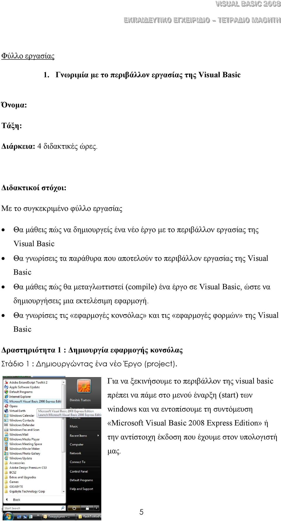 της Visual Basic Θα µάθεις πώς θα µεταγλωττιστεί (compile) ένα έργο σε Visual Basic, ώστε να δηµιουργήσεις µια εκτελέσιµη εφαρµογή.