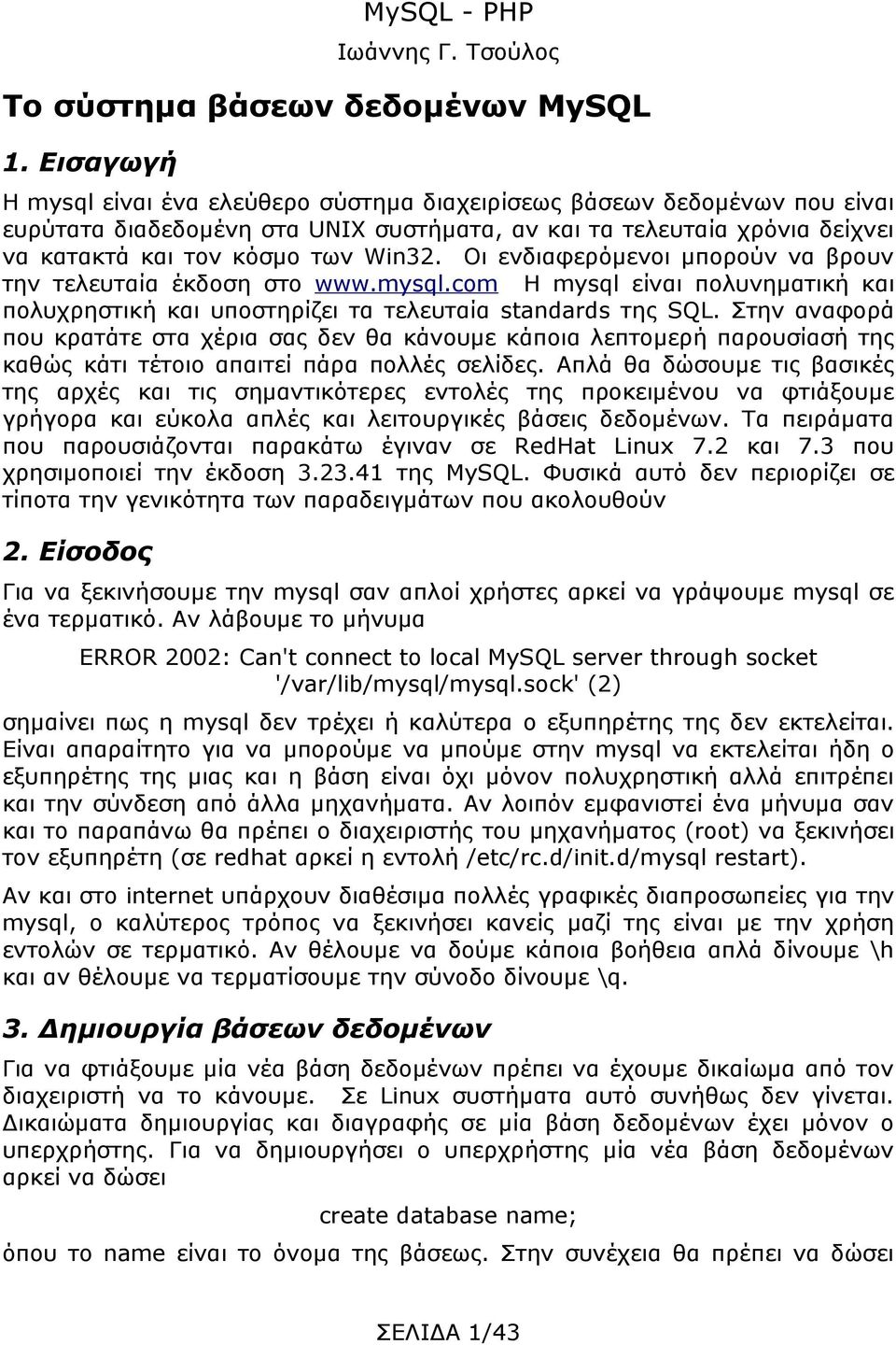 Οι ενδιαφερόμενοι μπορούν να βρουν την τελευταία έκδοση στο www.mysql.com H mysql είναι πολυνηματική και πολυχρηστική και υποστηρίζει τα τελευταία standards της SQL.