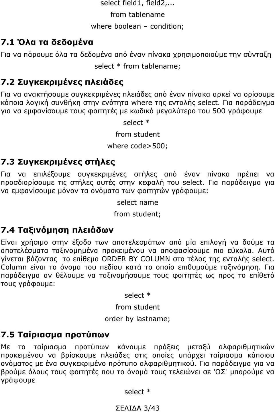 Για παράδειγμα για να εμφανίσουμε τους φοιτητές με κωδικό μεγαλύτερο του 500 γράφουμε 7.