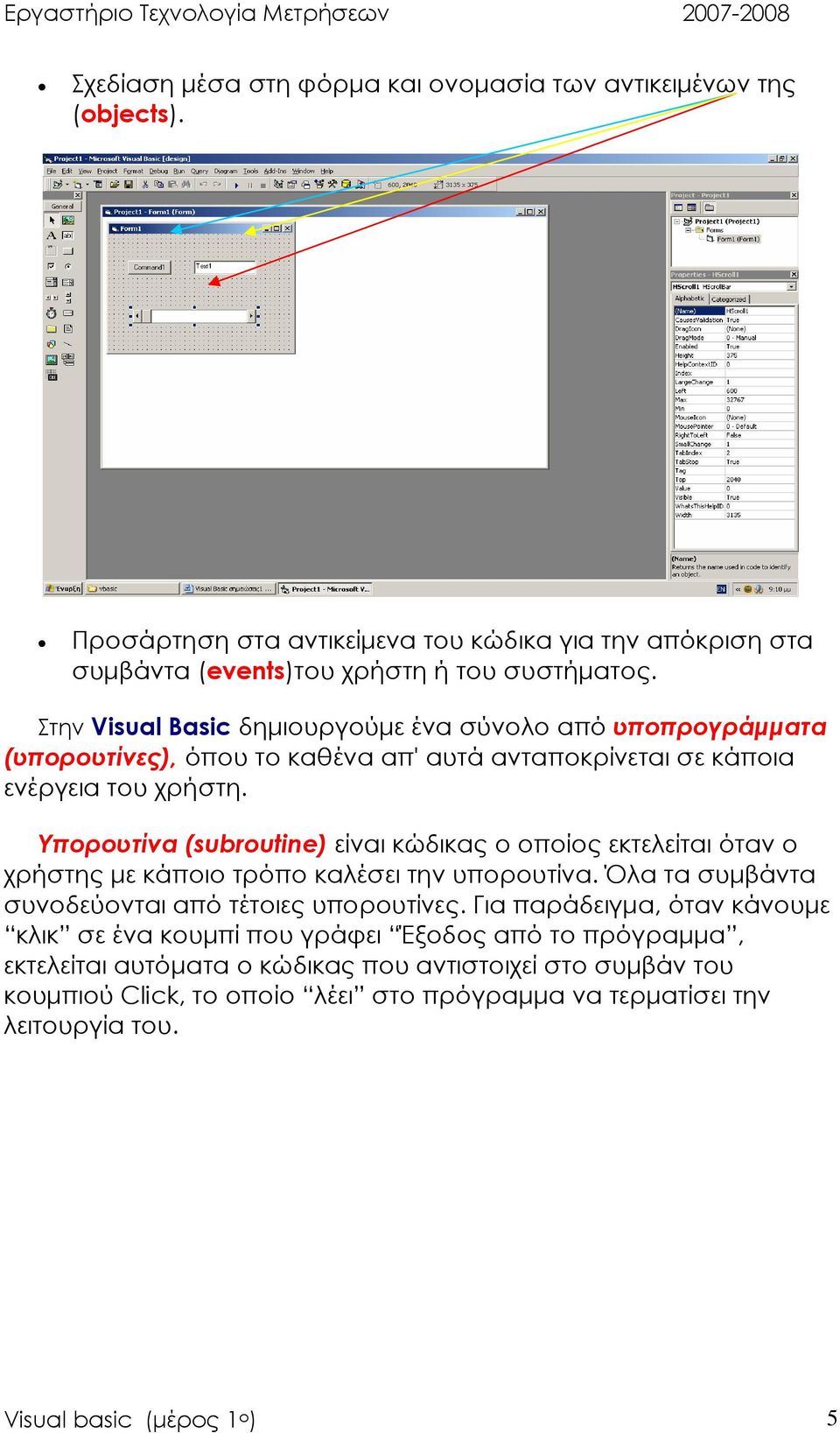 Υπορουτίνα (subroutine) είναι κώδικας ο οποίος εκτελείται όταν ο χρήστης µε κάποιο τρόπο καλέσει την υπορουτίνα. Όλα τα συµβάντα συνοδεύονται από τέτοιες υπορουτίνες.