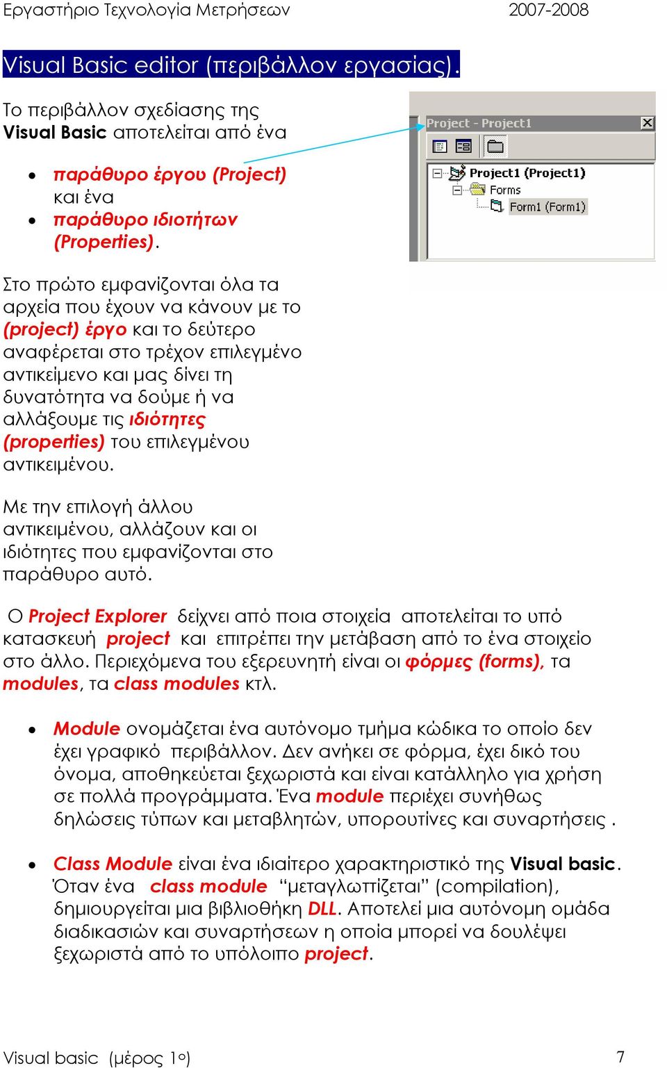 ιδιότητες (properties) του επιλεγµένου αντικειµένου. Με την επιλογή άλλου αντικειµένου, αλλάζουν και οι ιδιότητες που εµφανίζονται στο παράθυρο αυτό.