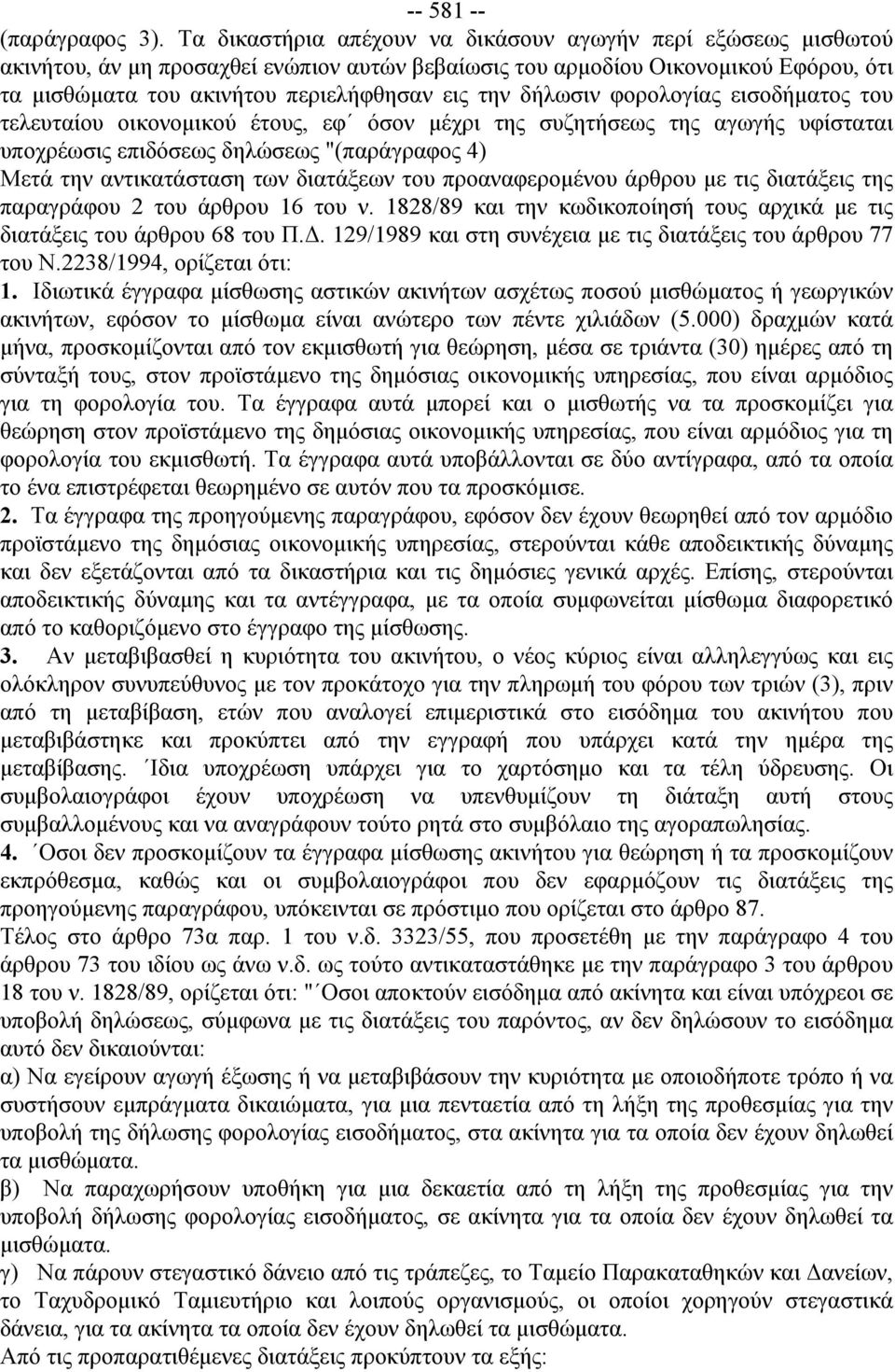 δήλωσιν φορολογίας εισοδήματος του τελευταίου οικονομικού έτους, εφ όσον μέχρι της συζητήσεως της αγωγής υφίσταται υποχρέωσις επιδόσεως δηλώσεως "(παράγραφος 4) Μετά την αντικατάσταση των διατάξεων