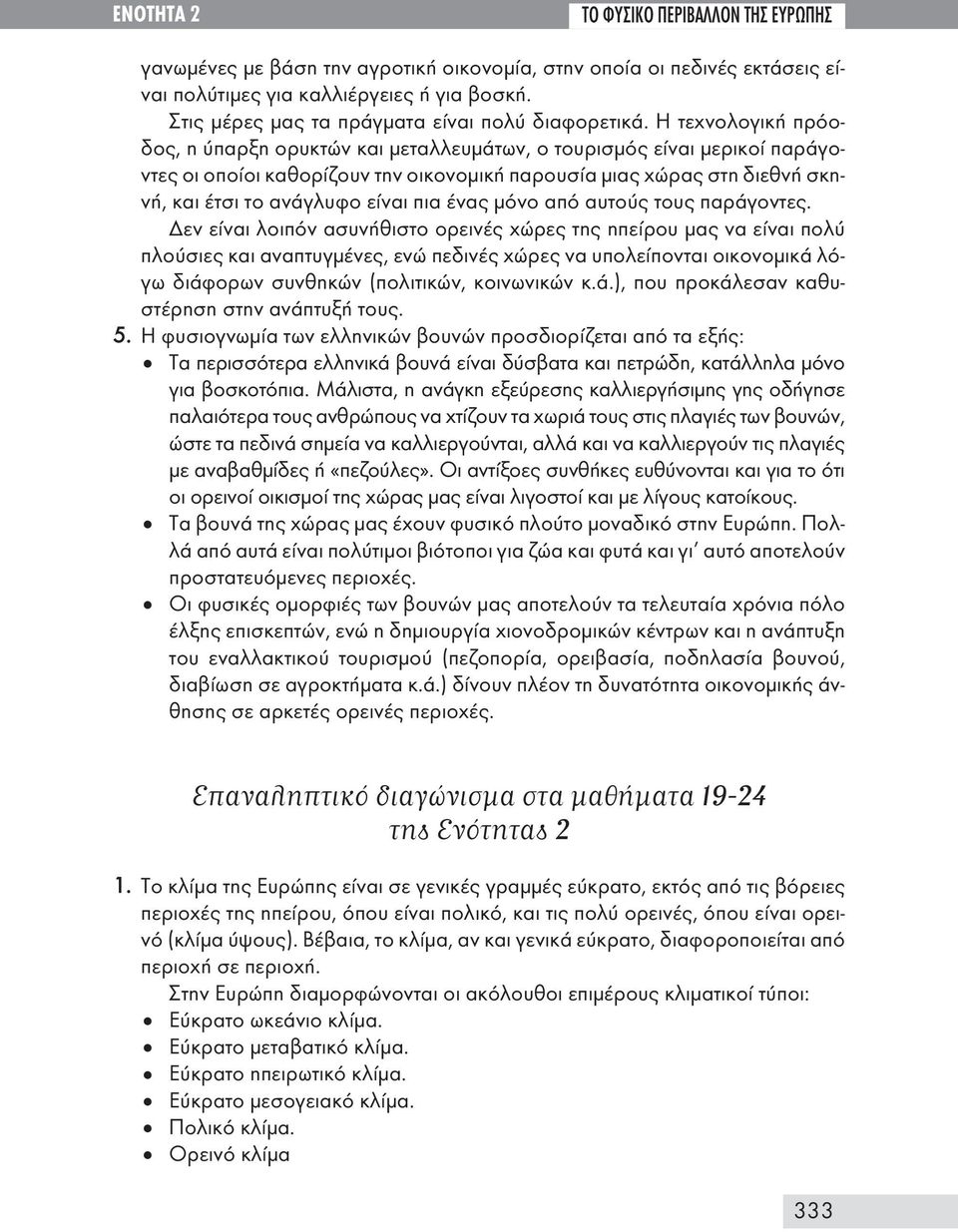 Η τεχνολογική πρόοδος, η ύπαρξη ορυκτών και μεταλλευμάτων, ο τουρισμός είναι μερικοί παράγοντες οι οποίοι καθορίζουν την οικονομική παρουσία μιας χώρας στη διεθνή σκηνή, και έτσι το ανάγλυφο είναι