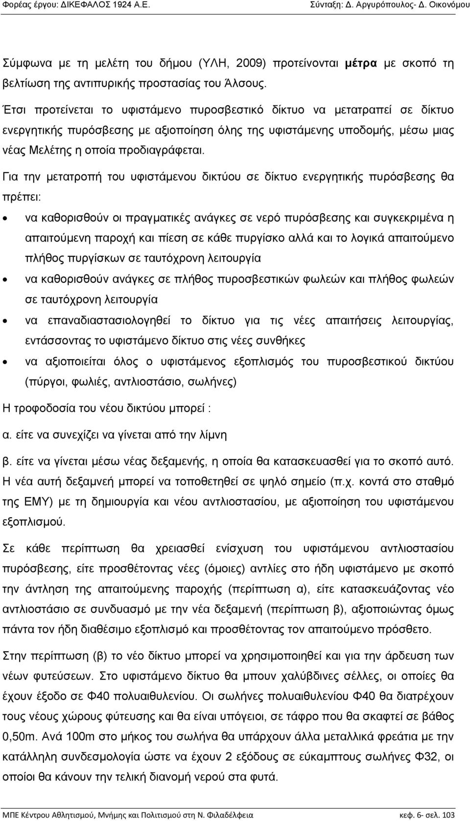 Για την μετατροπή του υφιστάμενου δικτύου σε δίκτυο ενεργητικής πυρόσβεσης θα πρέπει: να καθορισθούν οι πραγματικές ανάγκες σε νερό πυρόσβεσης και συγκεκριμένα η απαιτούμενη παροχή και πίεση σε κάθε