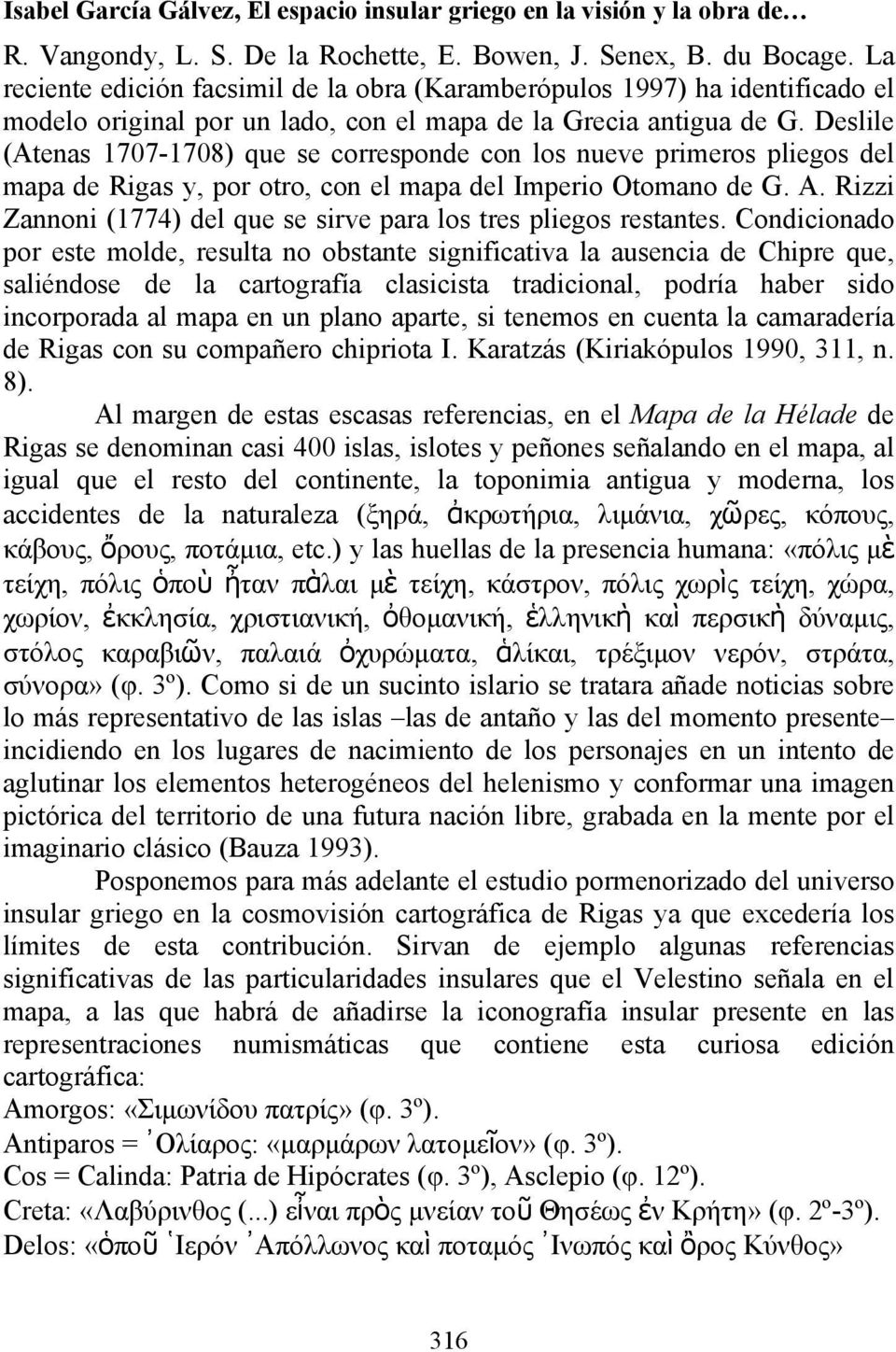 Deslile (Atenas 1707-1708) que se corresponde con los nueve primeros pliegos del mapa de Rigas y, por otro, con el mapa del Imperio Otomano de G. A.