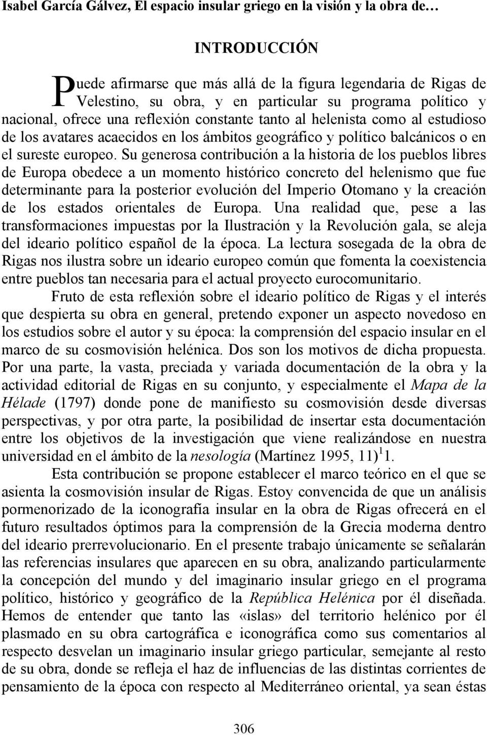 Su generosa contribución a la historia de los pueblos libres de Europa obedece a un momento histórico concreto del helenismo que fue determinante para la posterior evolución del Imperio Otomano y la