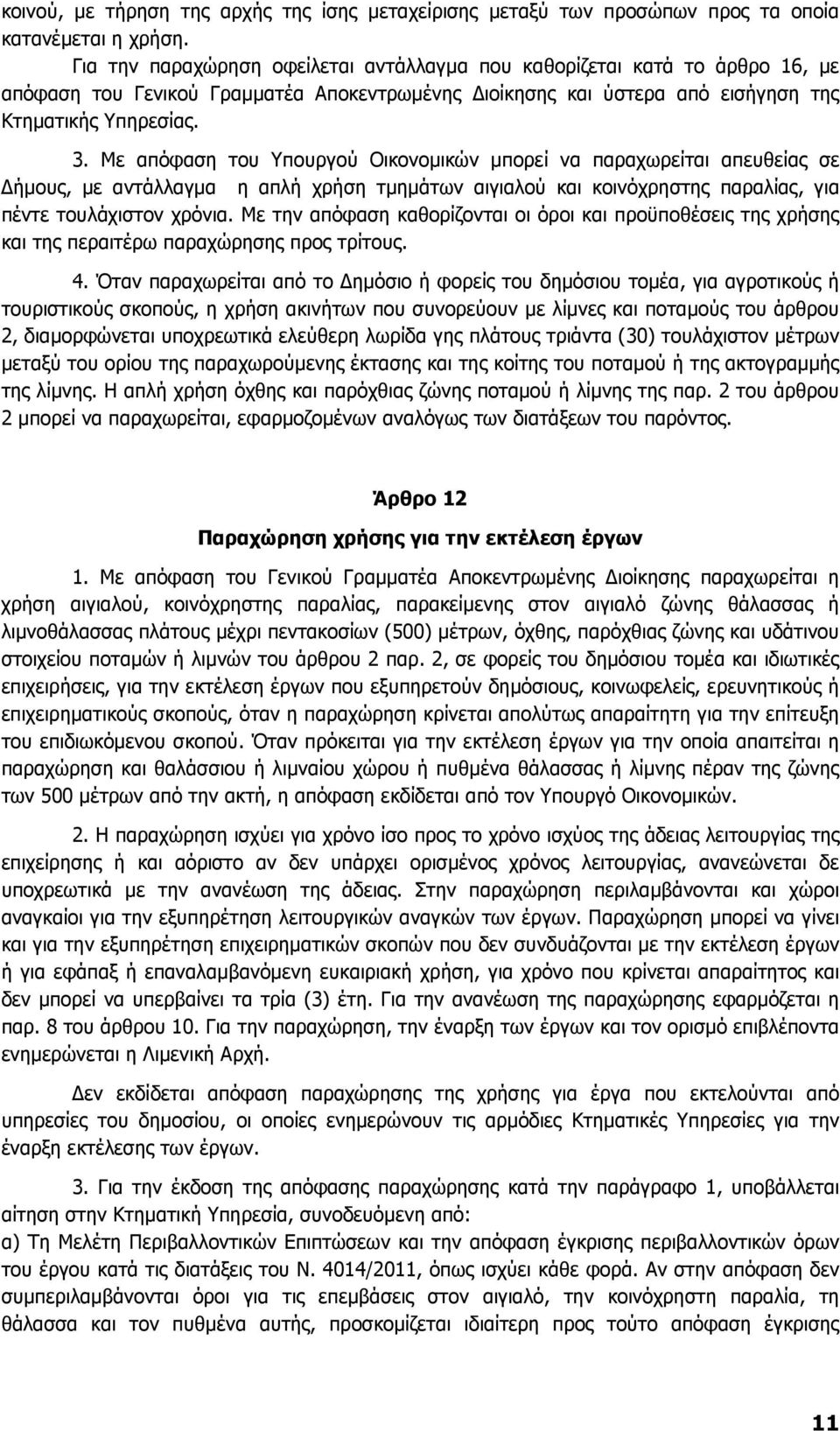 Με απόφαση του Υπουργού Οικονοµικών µπορεί να παραχωρείται απευθείας σε ήµους, µε αντάλλαγµα η απλή χρήση τµηµάτων αιγιαλού και κοινόχρηστης παραλίας, για πέντε τουλάχιστον χρόνια.