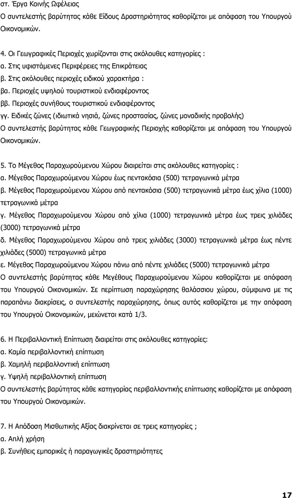 Ειδικές ζώνες (ιδιωτικά νησιά, ζώνες προστασίας, ζώνες µοναδικής προβολής) Ο συντελεστής βαρύτητας κάθε Γεωγραφικής Περιοχής καθορίζεται µε απόφαση του Υπουργού Οικονοµικών. 5.
