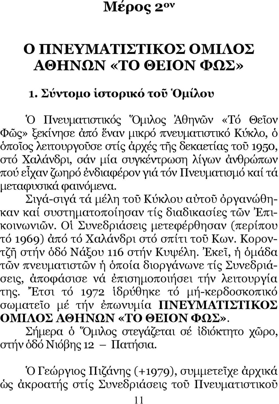 συγκέντρωση λίγων ἀνθρώπων πού εἶχαν ζωηρό ἐνδιαφέρον γιά τόν Πνευµατισµό καί τά µεταφυσικά φαινόµενα.