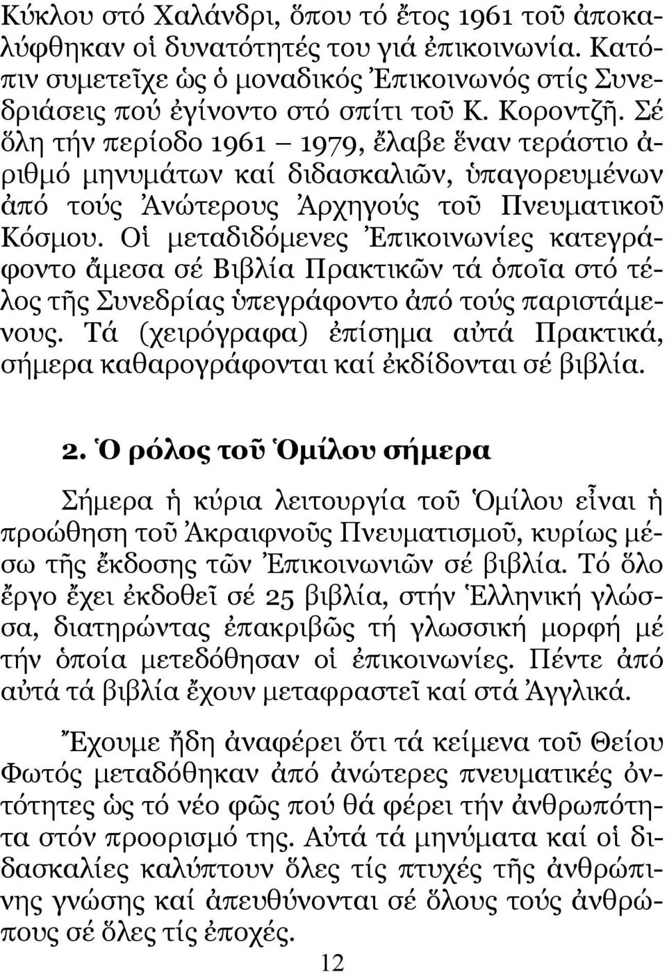 Οἱ µεταδιδόµενες Ἐπικοινωνίες κατεγράφοντο ἄµεσα σέ Βιβλία Πρακτικῶν τά ὁποῖα στό τέλος τῆς Συνεδρίας ὑπεγράφοντο ἀπό τούς παριστάµενους.