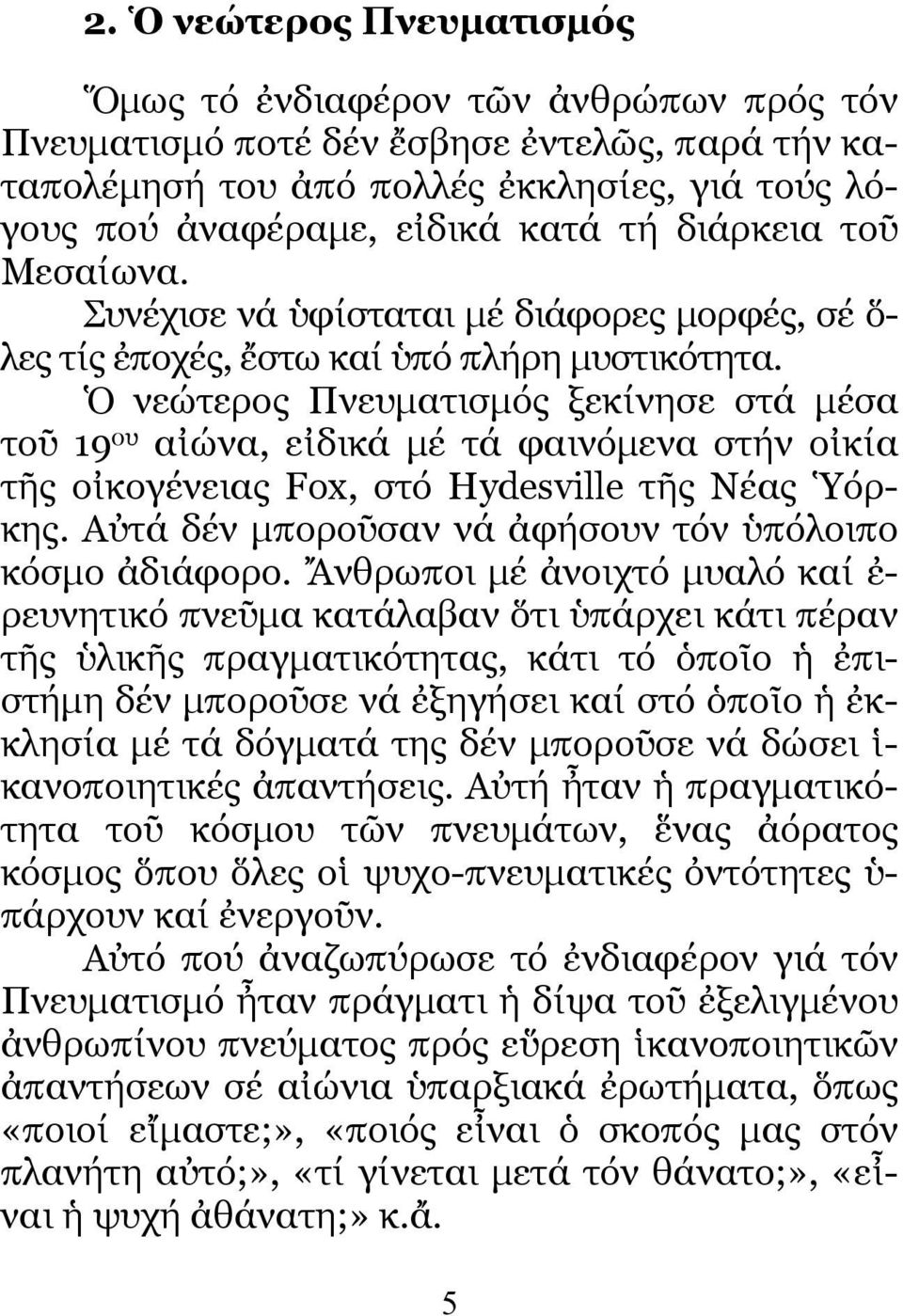 Ὁ νεώτερος Πνευµατισµός ξεκίνησε στά µέσα τοῦ 19 ου αἰώνα, εἰδικά µέ τά φαινόµενα στήν οἰκία τῆς οἰκογένειας Fox, στό Hydesville τῆς Νέας Ὑόρκης.