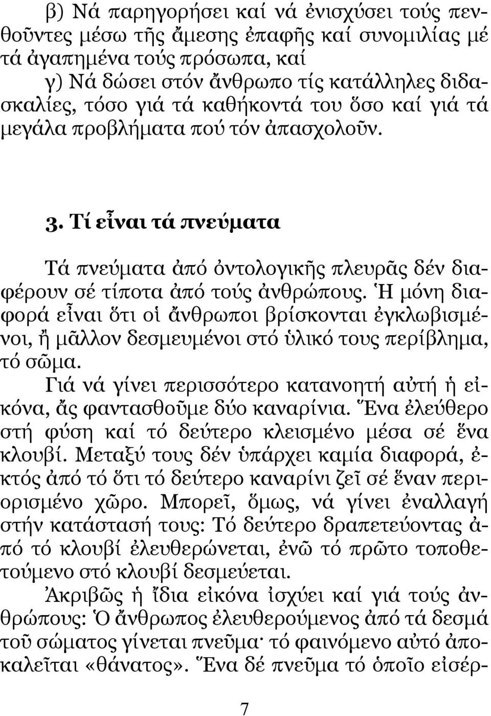 Ἡ µόνη διαφορά εἶναι ὅτι οἱ ἄνθρωποι βρίσκονται ἐγκλωβισµένοι, ἢ µᾶλλον δεσµευµένοι στό ὑλικό τους περίβληµα, τό σῶµα. Γιά νά γίνει περισσότερο κατανοητή αὐτή ἡ εἰκόνα, ἄς φαντασθοῦµε δύο καναρίνια.