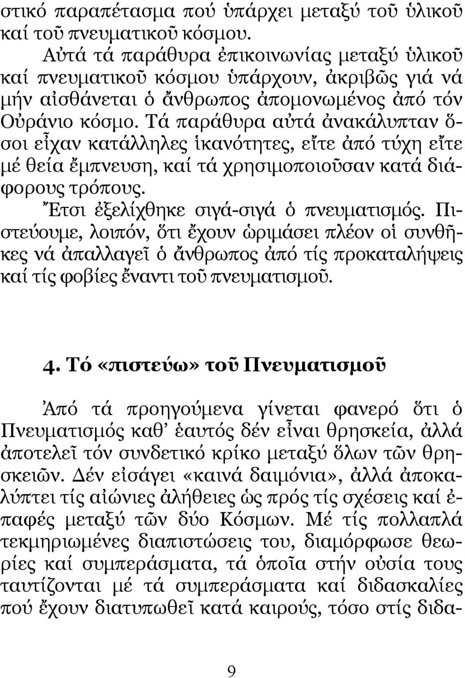 Τά παράθυρα αὐτά ἀνακάλυπταν ὅ- σοι εἶχαν κατάλληλες ἱκανότητες, εἴτε ἀπό τύχη εἴτε µέ θεία ἔµπνευση, καί τά χρησιµοποιοῦσαν κατά διάφορους τρόπους. Ἔτσι ἐξελίχθηκε σιγά-σιγά ὁ πνευµατισµός.