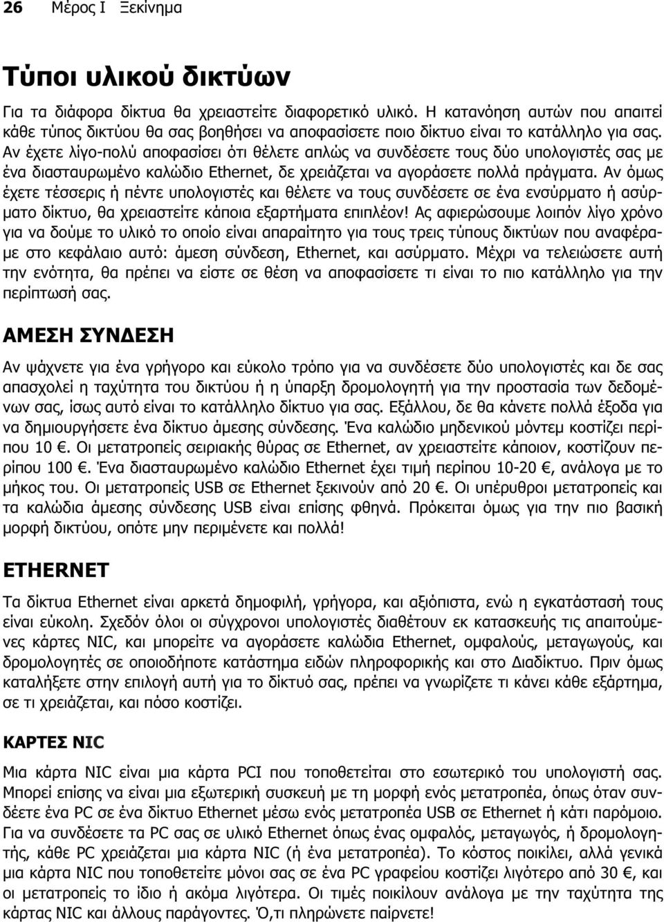 Αν έχετε λίγο-πολύ αποφασίσει ότι θέλετε απλώς να συνδέσετε τους δύο υπολογιστές σας µε ένα διασταυρωµένο καλώδιο Ethernet, δε χρειάζεται να αγοράσετε πολλά πράγµατα.