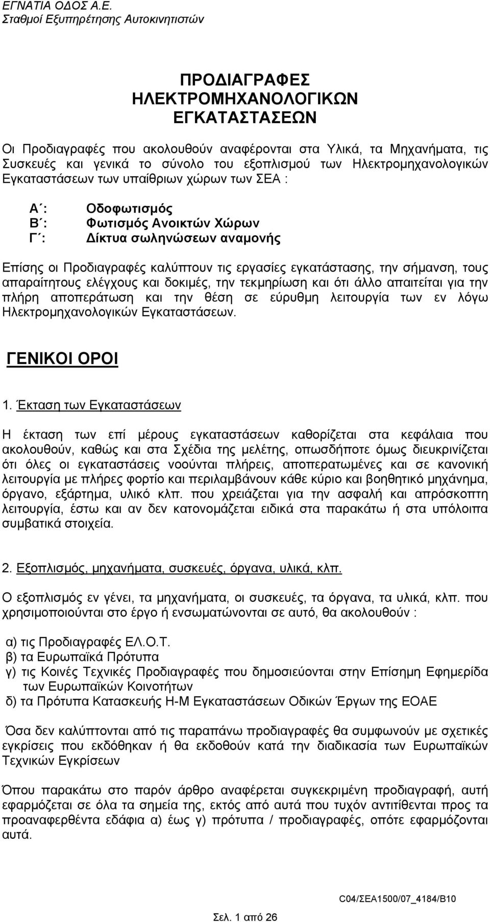 απαραίτητους ελέγχους και δοκιµές, την τεκµηρίωση και ότι άλλο απαιτείται για την πλήρη αποπεράτωση και την θέση σε εύρυθµη λειτουργία των εν λόγω Ηλεκτροµηχανολογικών Εγκαταστάσεων. ΓΕΝΙΚΟΙ ΟΡΟΙ 1.