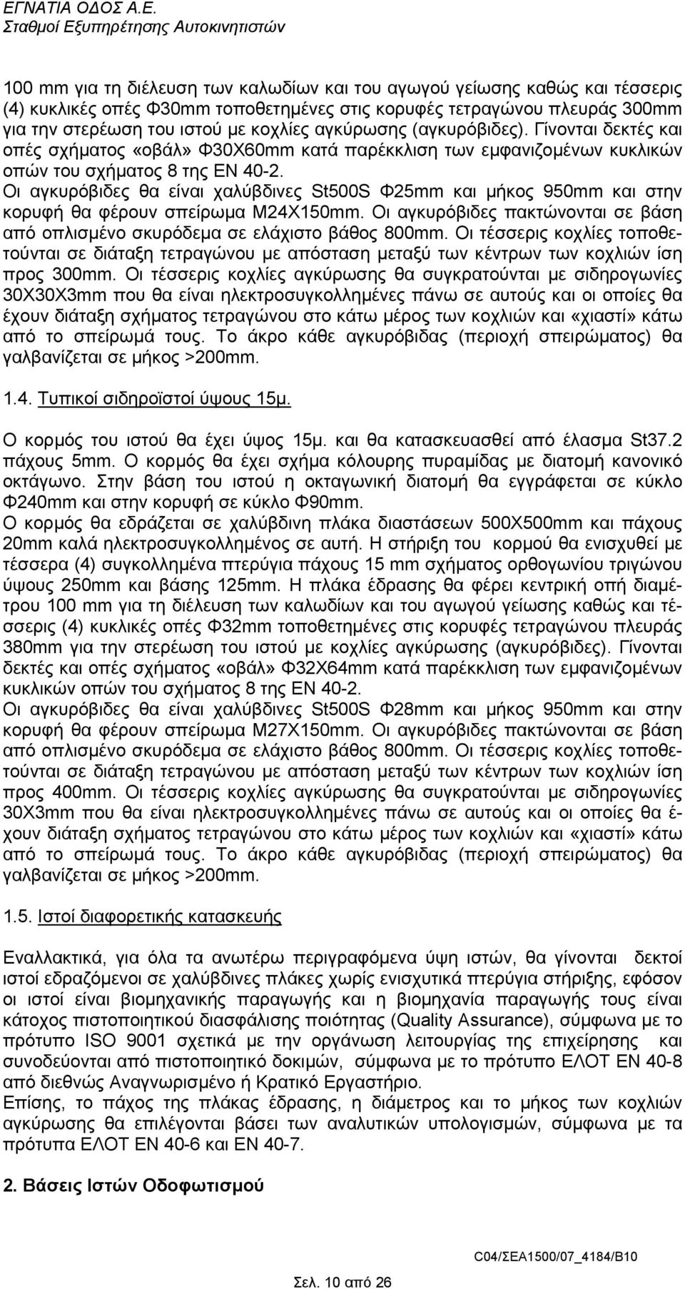 Οι αγκυρόβιδες θα είναι χαλύβδινες St500S Φ25mm και µήκος 950mm και στην κορυφή θα φέρουν σπείρωµα Μ24Χ150mm. Οι αγκυρόβιδες πακτώνονται σε βάση από οπλισµένο σκυρόδεµα σε ελάχιστο βάθος 800mm.