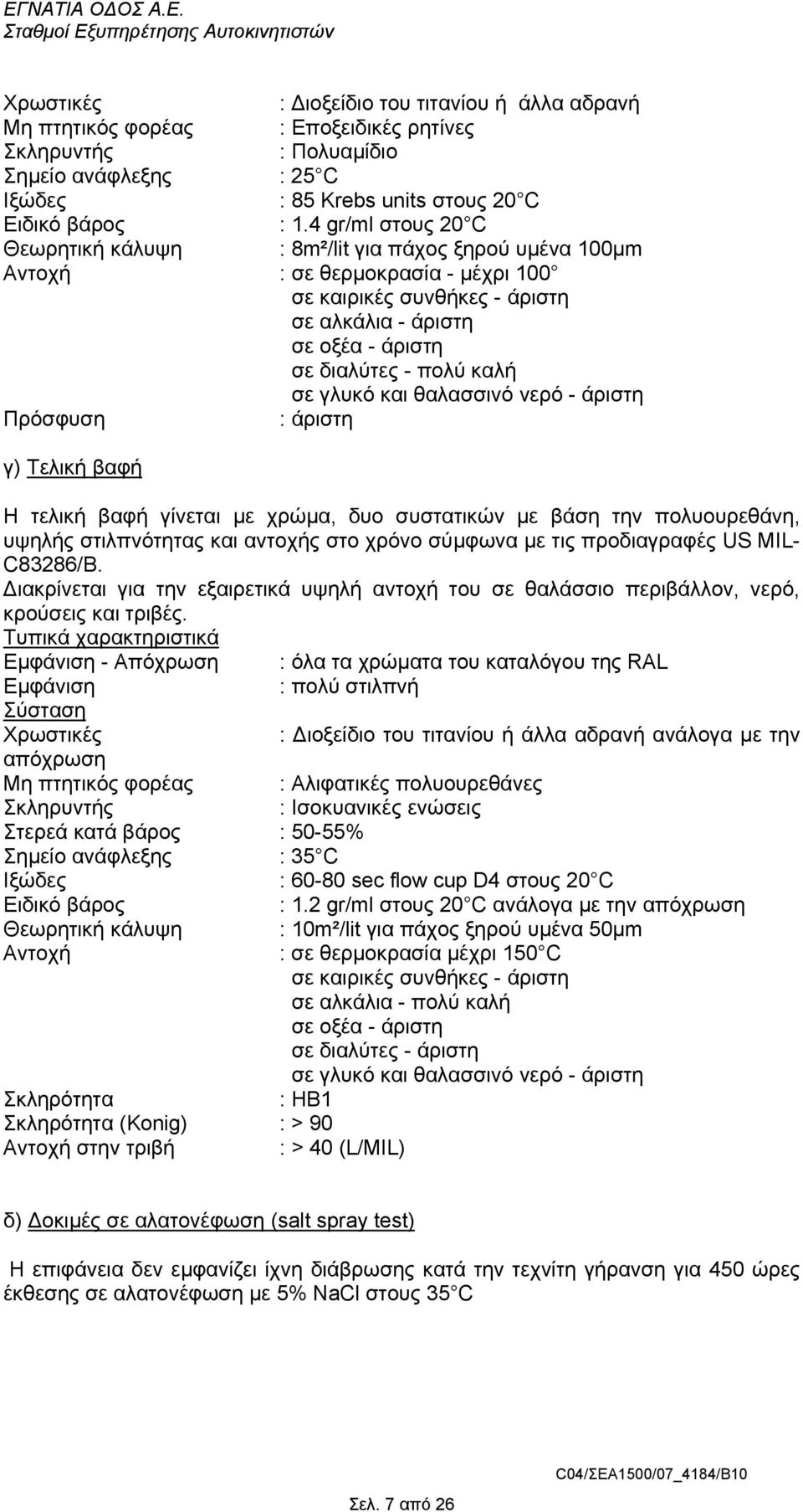 καλή σε γλυκό και θαλασσινό νερό - άριστη Πρόσφυση : άριστη γ) Τελική βαφή Η τελική βαφή γίνεται µε χρώµα, δυο συστατικών µε βάση την πολυουρεθάνη, υψηλής στιλπνότητας και αντοχής στο χρόνο σύµφωνα