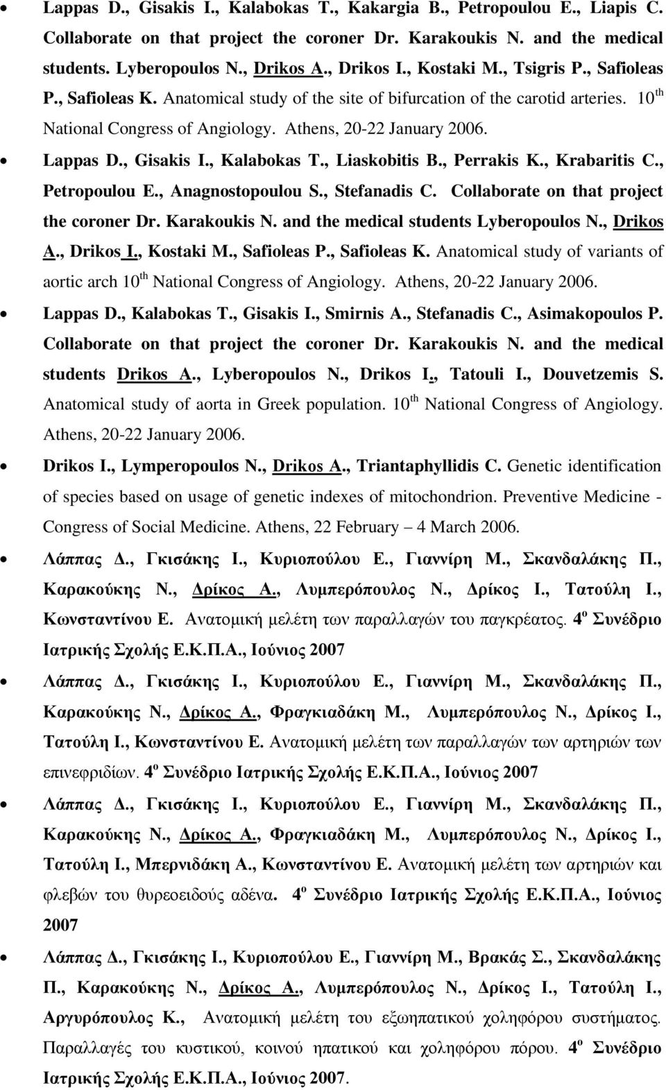 , Gisakis I., Kalabokas T., Liaskobitis B., Perrakis K., Krabaritis C., Petropoulou E., Anagnostopoulou S., Stefanadis C. Collaborate on that project the coroner Dr. Karakoukis N.