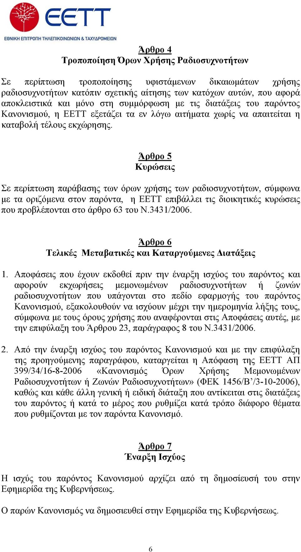 Άρθρο 5 Κυρώσεις Σε περίπτωση παράβασης των όρων χρήσης των ραδιοσυχνοτήτων, σύμφωνα με τα οριζόμενα στον παρόντα, η ΕΕΤΤ επιβάλλει τις διοικητικές κυρώσεις που προβλέπονται στο άρθρο 63 του Ν.