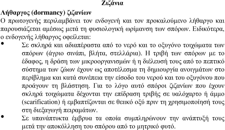 Η τριβή των σπόρων με το έδαφος, η δράση των μικροοργανισμών ή η διέλευσή τους από το πεπτικό σύστημα των ζώων έχουν ως αποτέλεσμα τη δημιουργία ανοιγμάτων στο περίβλημα και κατά συνέπεια την είσοδο