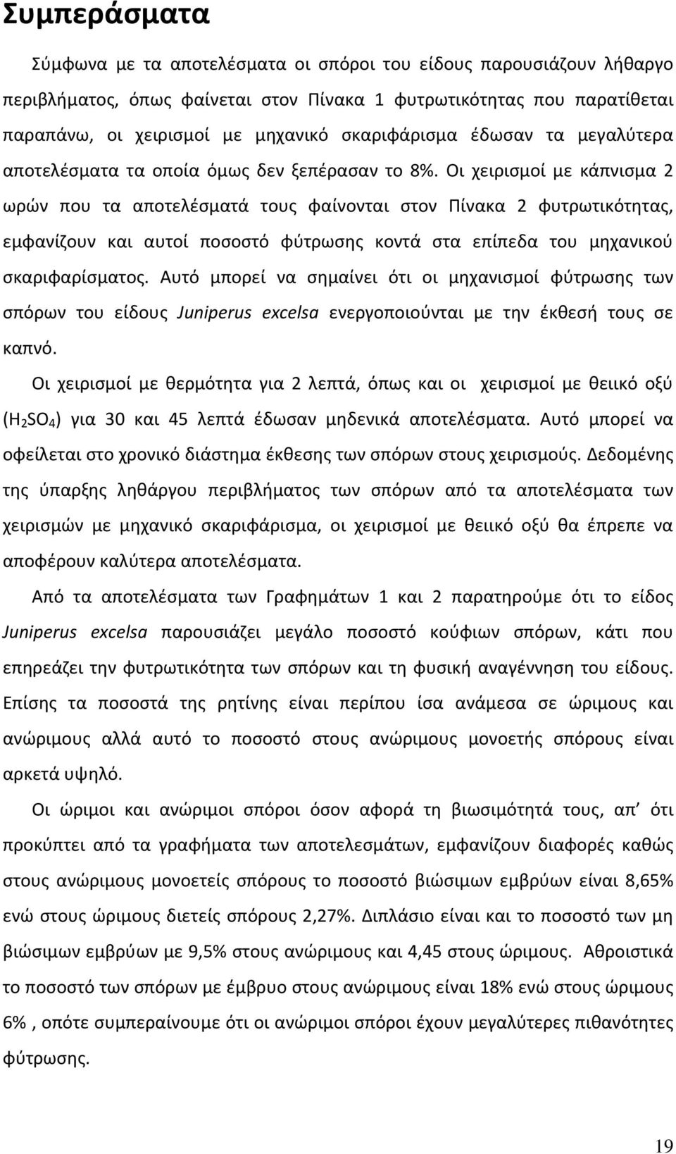 Οι χειρισμοί με κάπνισμα 2 ωρών που τα αποτελέσματά τους φαίνονται στον Πίνακα 2 φυτρωτικότητας, εμφανίζουν και αυτοί ποσοστό φύτρωσης κοντά στα επίπεδα του μηχανικού σκαριφαρίσματος.