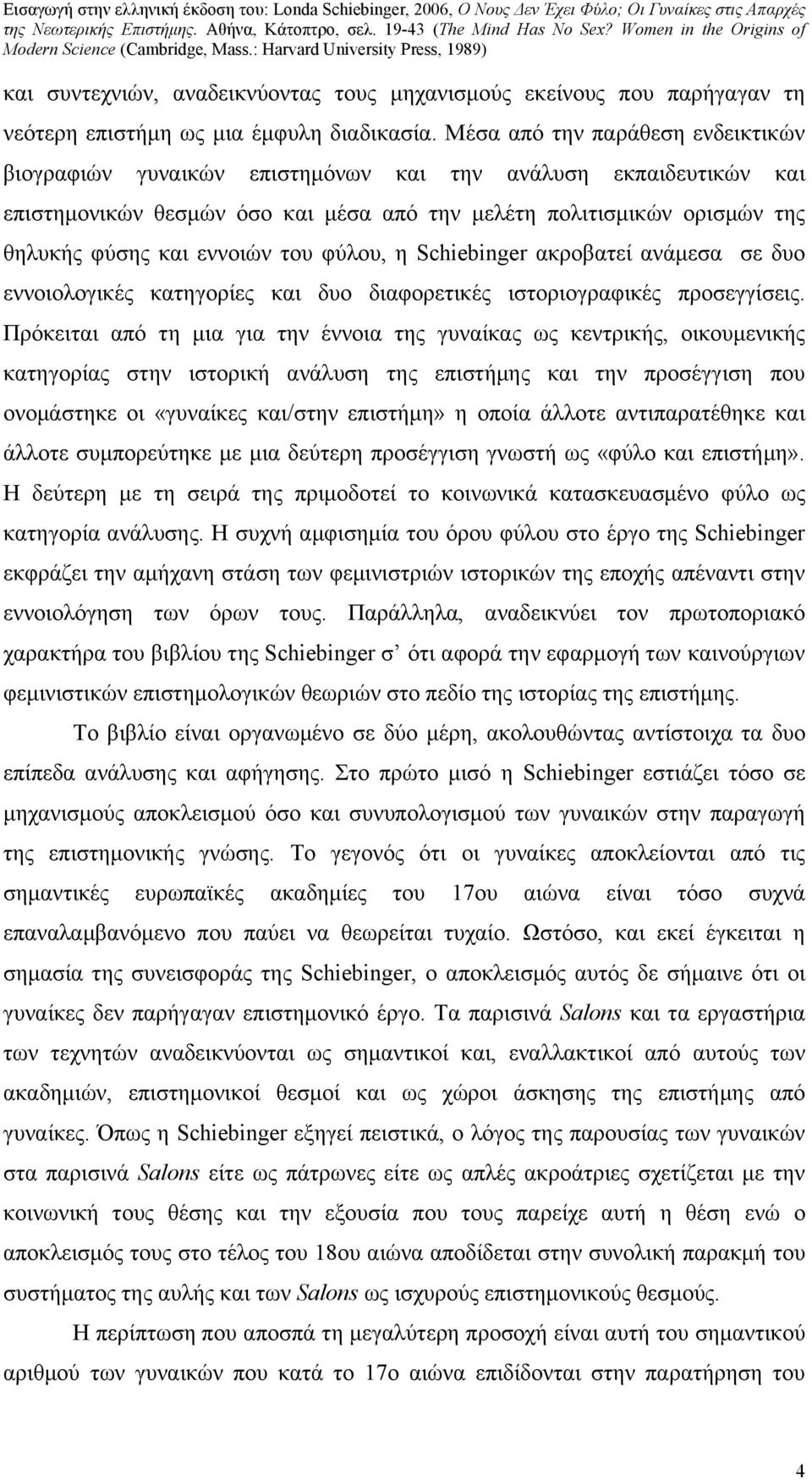 του φύλου, η Schiebinger ακροβατεί ανάμεσα σε δυο εννοιολογικές κατηγορίες και δυο διαφορετικές ιστοριογραφικές προσεγγίσεις.