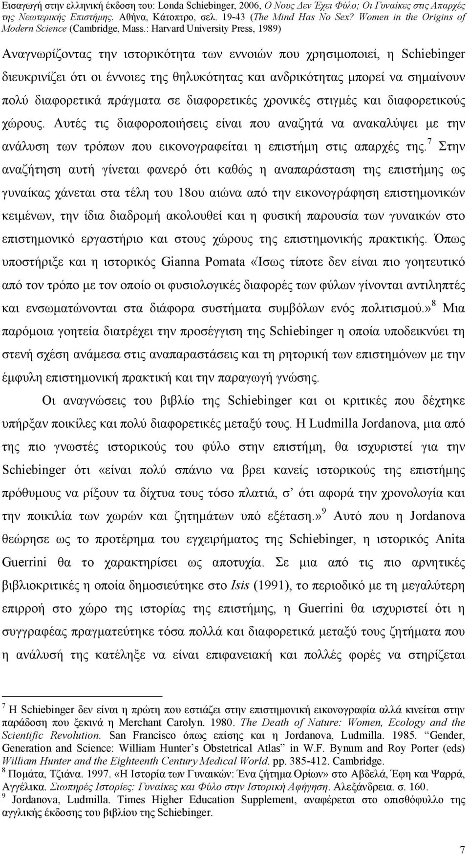 7 Στην αναζήτηση αυτή γίνεται φανερό ότι καθώς η αναπαράσταση της επιστήμης ως γυναίκας χάνεται στα τέλη του 18ου αιώνα από την εικονογράφηση επιστημονικών κειμένων, την ίδια διαδρομή ακολουθεί και η
