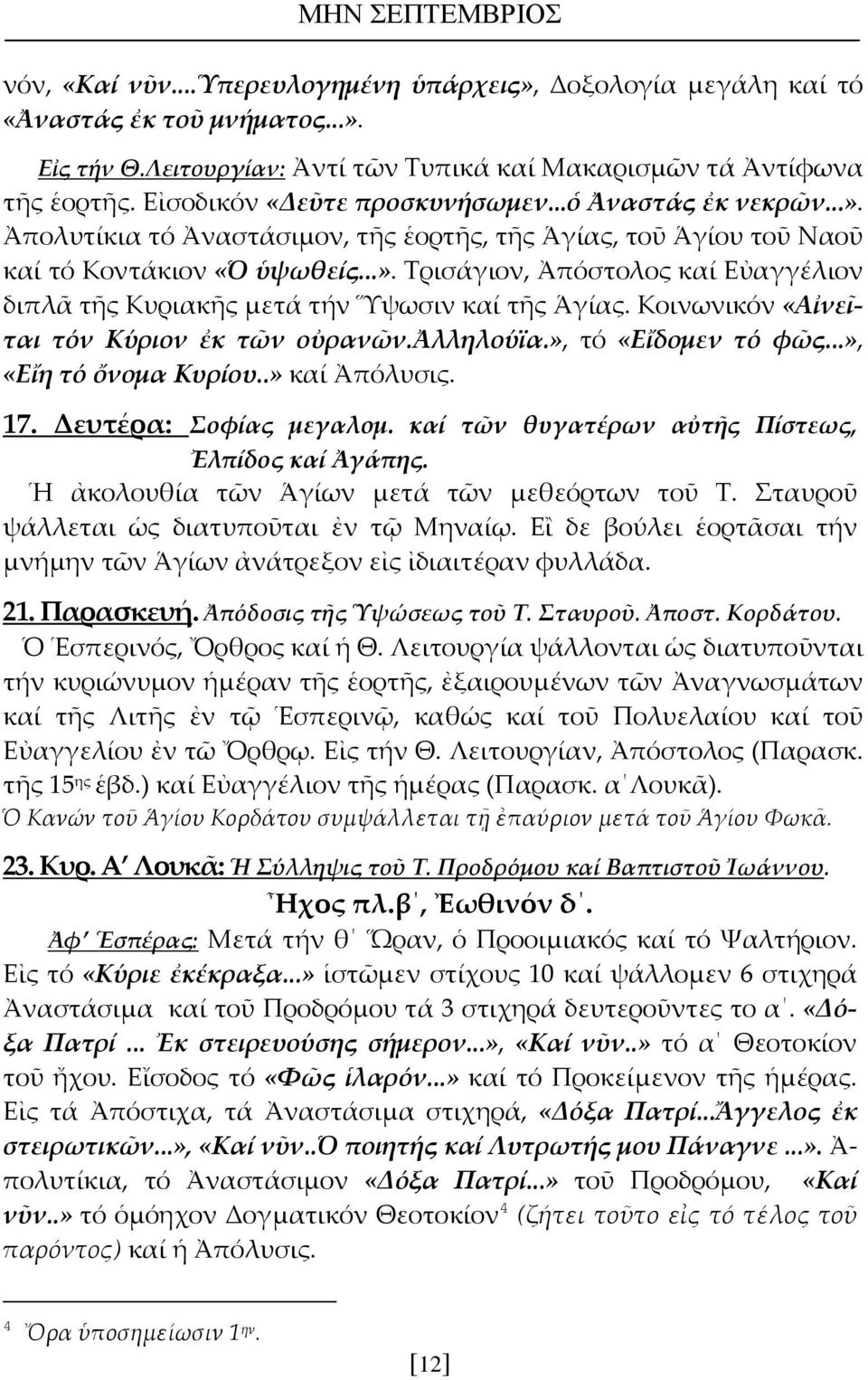 Κοινωνικόν «Αἰνεῖται τόν Κύριον ἐκ τῶν οὐρανῶν.ἀλληλούϊα.», τό «Εἴδομεν τό φῶς...», «Εἴη τό ὄνομα Κυρίου..» καί Ἀπόλυσις. 17. Δευτέρα: Σοφίας μεγαλομ.