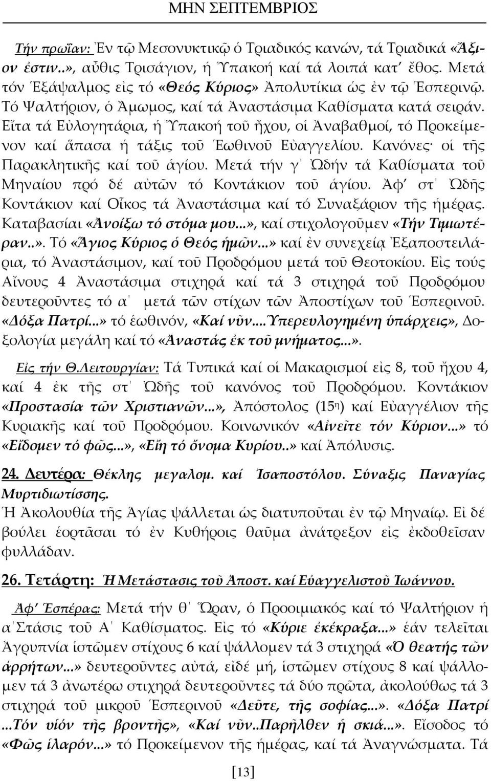 Εἴτα τά Εὐλογητάρια, ἡ Ὑπακοή τοῦ ἤχου, οἱ Ἀναβαθμοί, τό Προκείμενον καί ἅπασα ἡ τάξις τοῦ Ἑωθινοῦ Εὐαγγελίου. Κανόνες οἱ τῆς Παρακλητικῆς καί τοῦ ἁγίου.