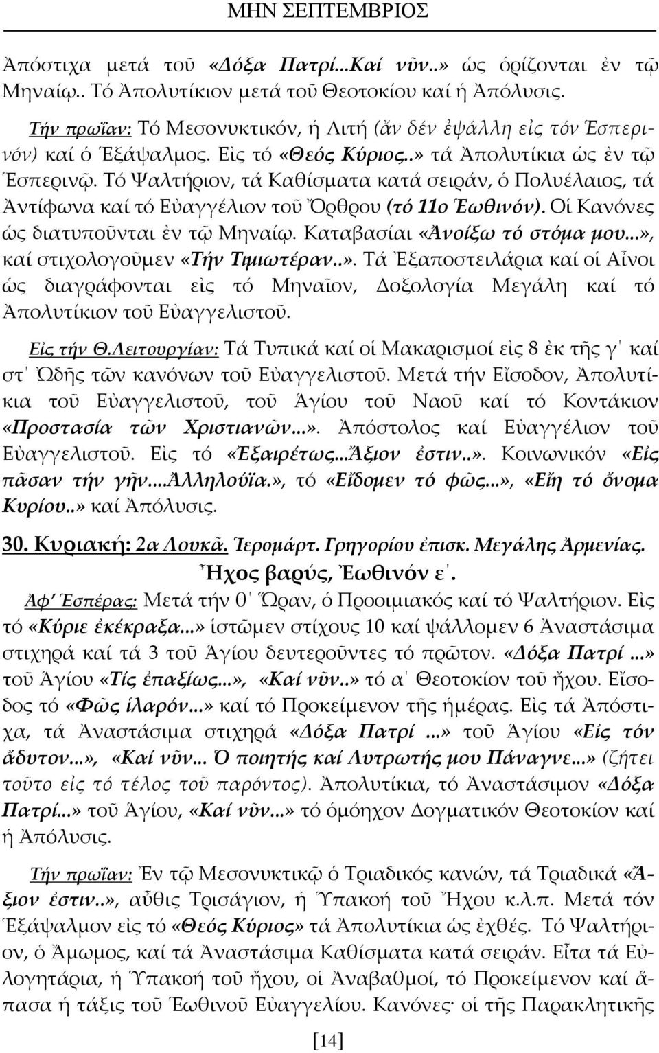 Τό Ψαλτήριον, τά Καθίσματα κατά σειράν, ὁ Πολυέλαιος, τά Ἀντίφωνα καί τό Εὐαγγέλιον τοῦ Ὄρθρου (τό 11ο Ἑωθινόν). Οἱ Κανόνες ὡς διατυποῦνται ἐν τῷ Μηναίῳ. Καταβασίαι «Ἀνοίξω τό στόμα μου.