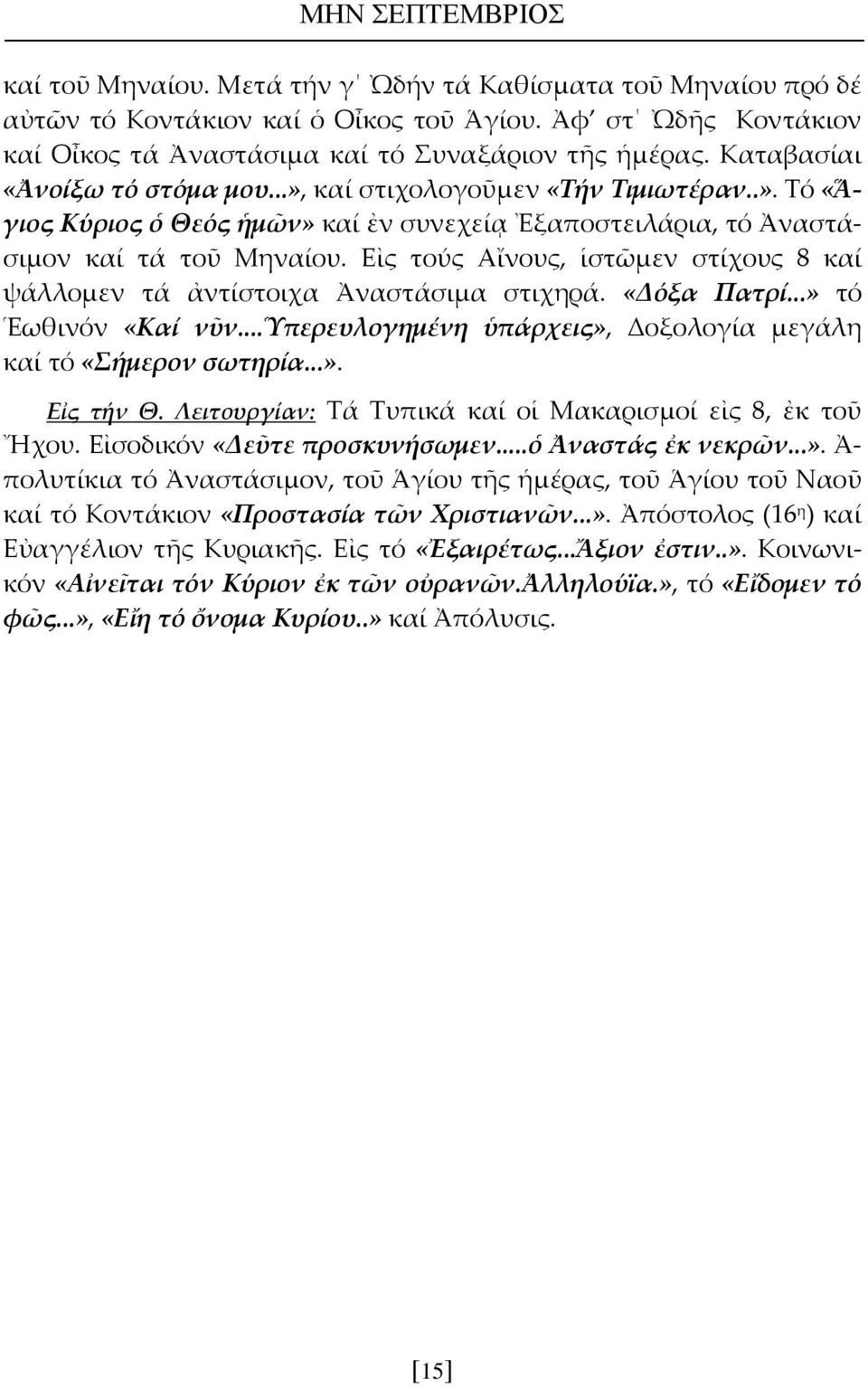 Εἰς τούς Αἴνους, ἱστῶμεν στίχους 8 καί ψάλλομεν τά ἀντίστοιχα Ἀναστάσιμα στιχηρά. «Δόξα Πατρί...» τό Ἑωθινόν «Καί νῦν...ὑπερευλογημένη ὑπάρχεις», Δοξολογία μεγάλη καί τό «Σήμερον σωτηρία...». Εἰς τήν Θ.