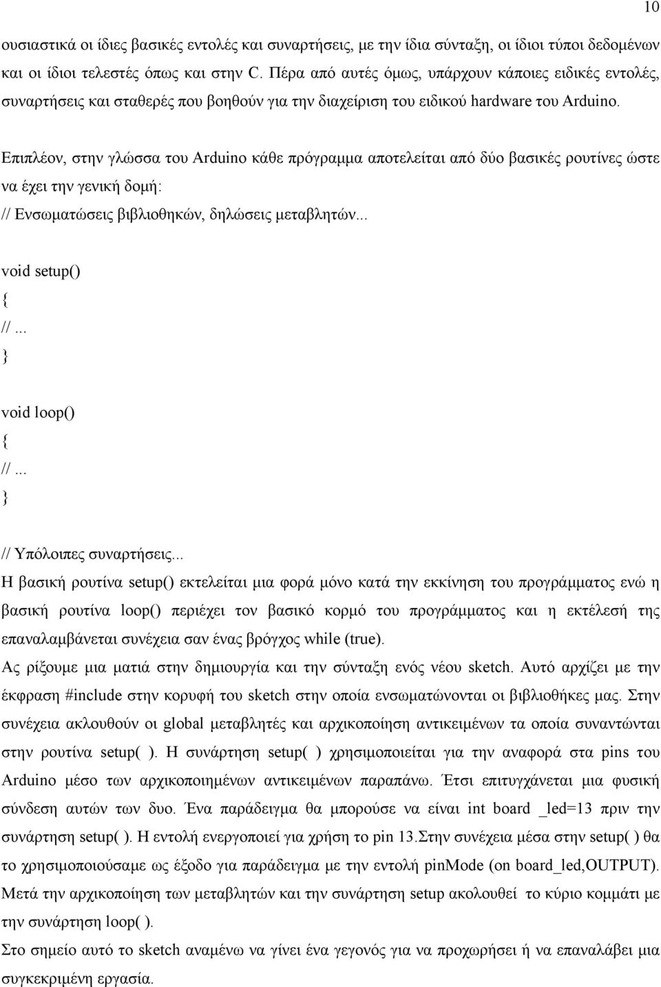 Επιπλέον, στην γλώσσα του Arduino κάθε πρόγραμμα αποτελείται από δύο βασικές ρουτίνες ώστε να έχει την γενική δομή: // Ενσωματώσεις βιβλιοθηκών, δηλώσεις μεταβλητών... void setup() { //.