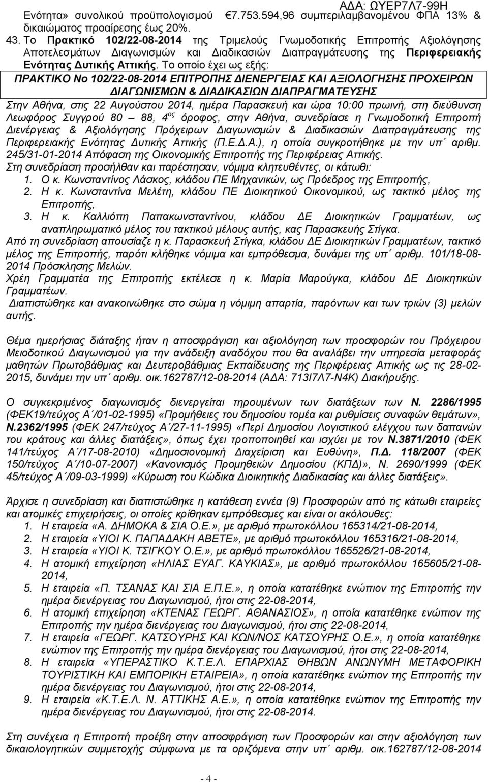 Το οποίο έχει ως εξής: ΠΡΑΚΤΙΚΟ Νο 102/22-08-2014 ΕΠΙΤΡΟΠΗΣ ΔΙΕΝΕΡΓΕΙΑΣ ΚΑΙ ΑΞΙΟΛΟΓΗΣΗΣ ΠΡΟΧΕΙΡΩΝ ΔΙΑΓΩΝΙΣΜΩΝ & ΔΙΑΔΙΚΑΣΙΩΝ ΔΙΑΠΡΑΓΜΑΤΕΥΣΗΣ Στην Αθήνα, στις 22 Αυγούστου 2014, ημέρα Παρασκευή και ώρα