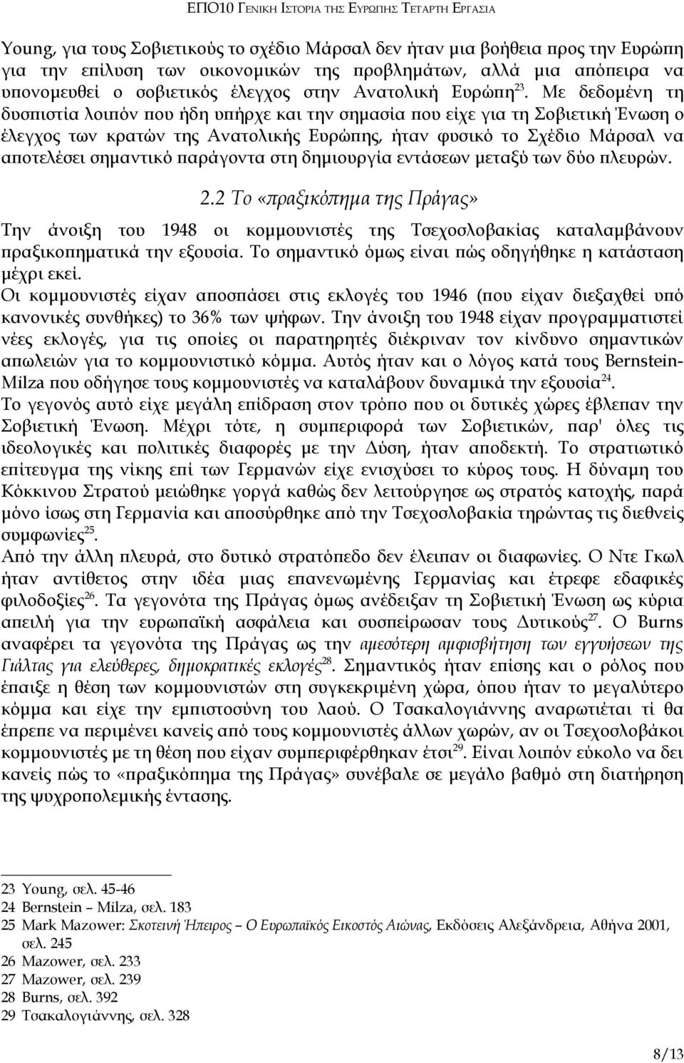 Με δεδομένη τη δυσπιστία λοιπόν που ήδη υπήρχε και την σημασία που είχε για τη Σοβιετική Ένωση ο έλεγχος των κρατών της Ανατολικής Ευρώπης, ήταν φυσικό το Σχέδιο Μάρσαλ να αποτελέσει σημαντικό