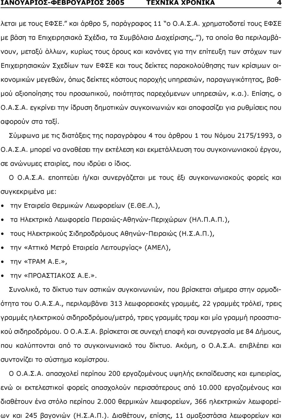 μεγεθών, όπως δείκτες κόστους παροχής υπηρεσιών, παραγωγικότητας, βαθμού αξιοποίησης του προσωπικού, ποιότητας παρεχόμενων υπηρεσιών, κ.α.). Επίσης, ο Ο.Α.