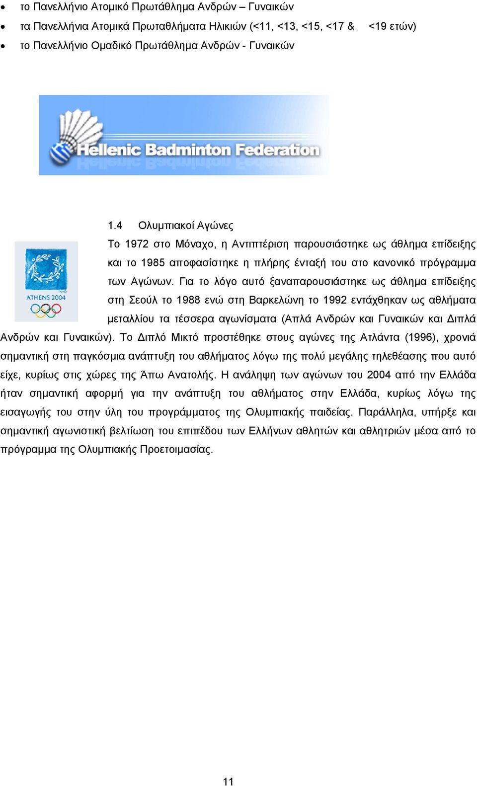 Για το λόγο αυτό ξαναπαρουσιάστηκε ως άθληµα επίδειξης στη Σεούλ το 1988 ενώ στη Βαρκελώνη το 1992 εντάχθηκαν ως αθλήµατα µεταλλίου τα τέσσερα αγωνίσµατα (Απλά Ανδρών και Γυναικών και ιπλά Ανδρών και