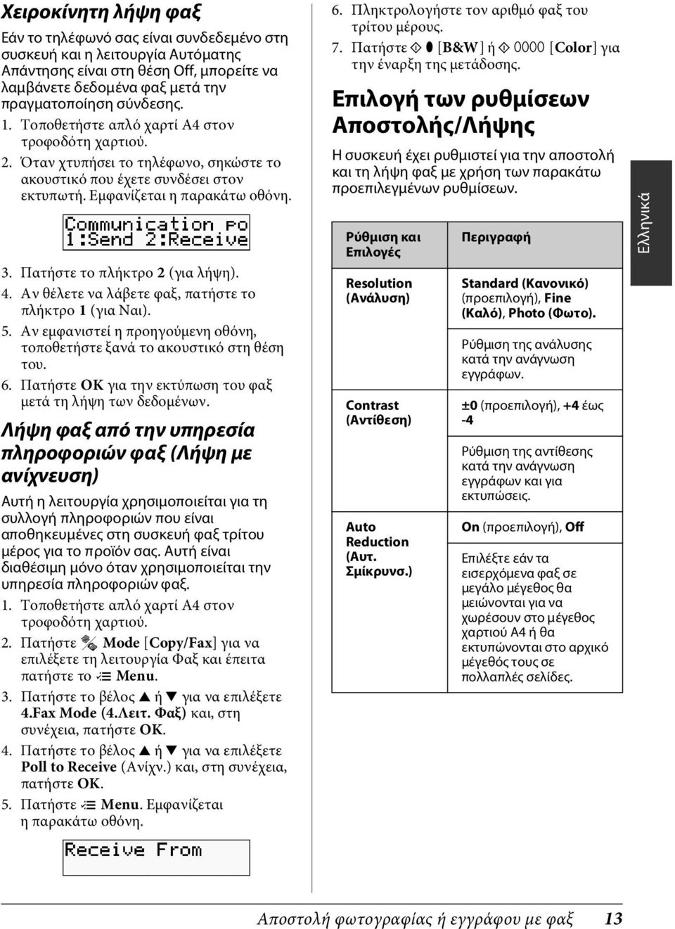 4. Αν θέλετε να λάβετε φαξ, πατήστε το πλήκτρο 1 (για Ναι). 5. Αν εμφανιστεί η προηγούμενη οθόνη, τοποθετήστε ξανά το ακουστικό στη θέση του. 6.