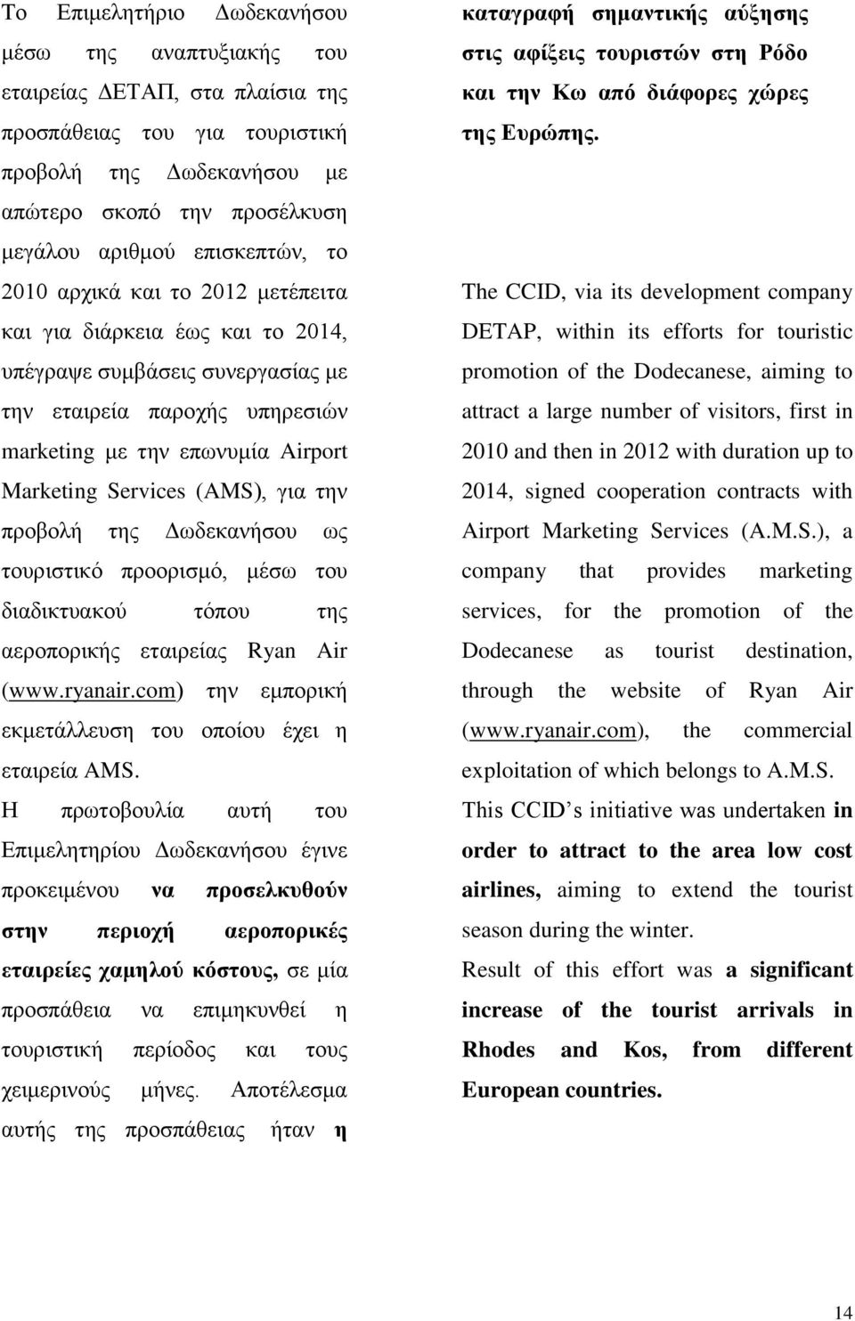 Services (AMS), για την προβολή της Δωδεκανήσου ως τουριστικό προορισμό, μέσω του διαδικτυακού τόπου της αεροπορικής εταιρείας Ryan Air (www.ryanair.