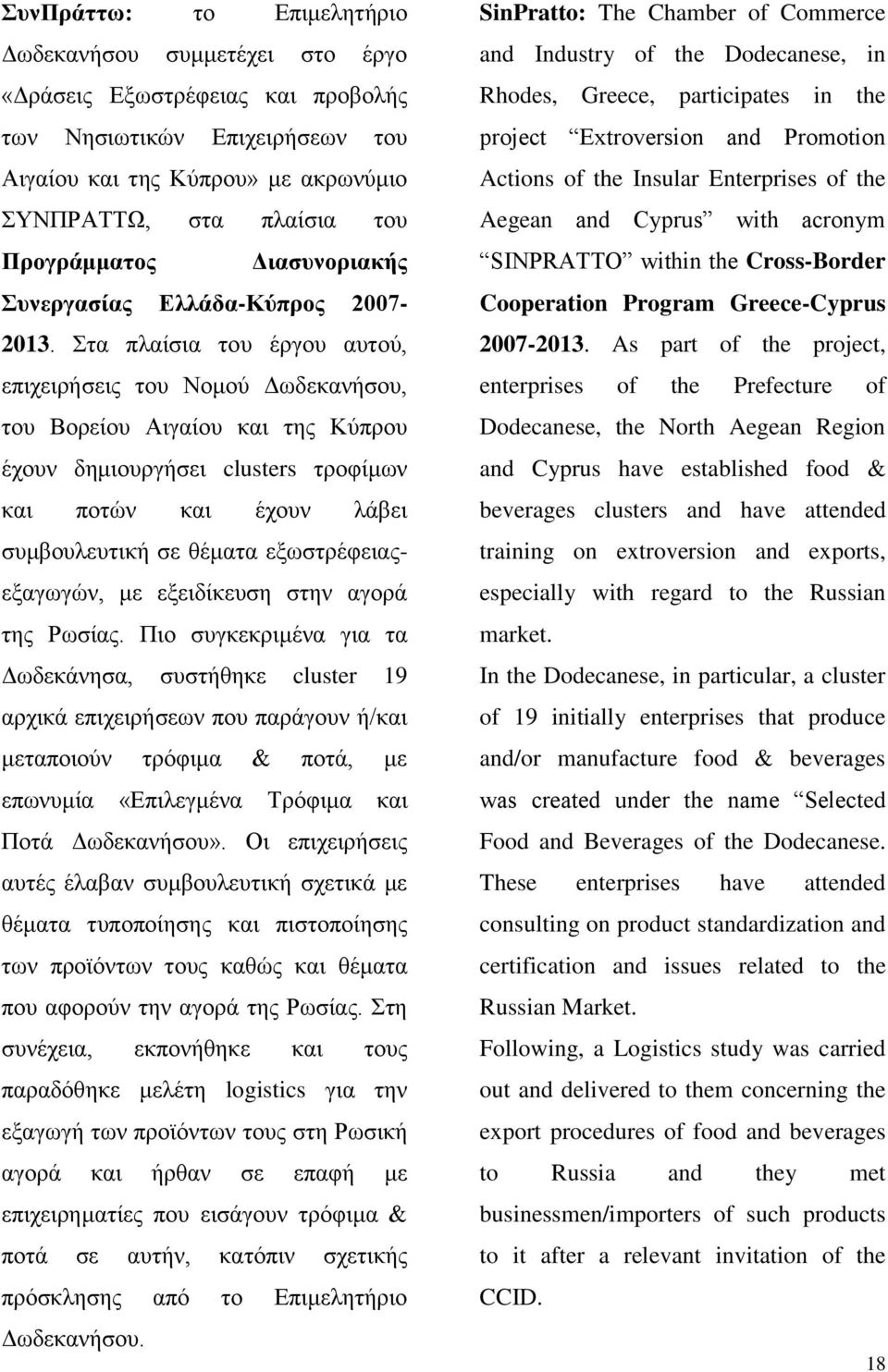 Στα πλαίσια του έργου αυτού, επιχειρήσεις του Νομού Δωδεκανήσου, του Βορείου Αιγαίου και της Κύπρου έχουν δημιουργήσει clusters τροφίμων και ποτών και έχουν λάβει συμβουλευτική σε θέματα