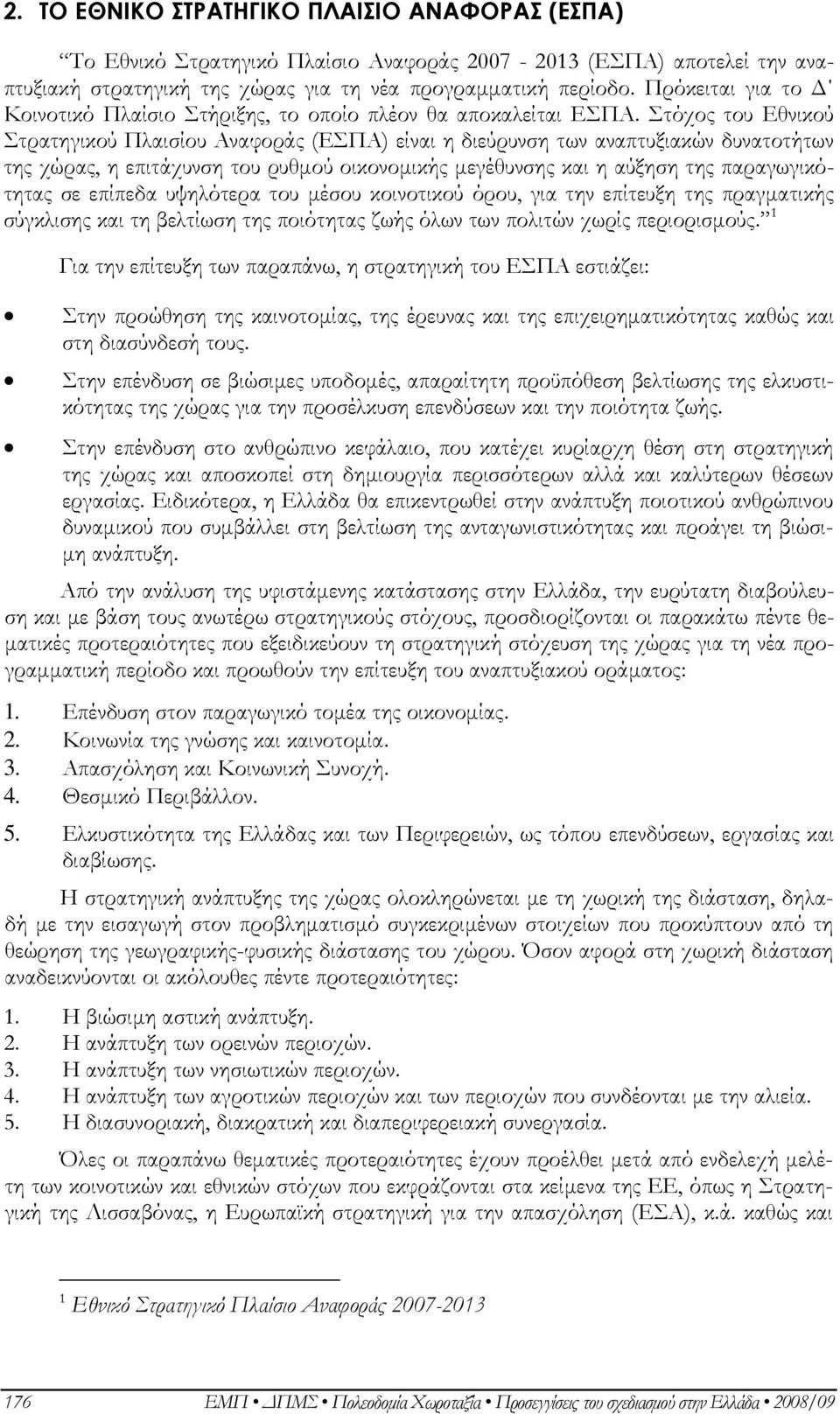 Στόχος του Εθνικού Στρατηγικού Πλαισίου Αναφοράς (ΕΣΠΑ) είναι η διεύρυνση των αναπτυξιακών δυνατοτήτων της χώρας, η επιτάχυνση του ρυθμού οικονομικής μεγέθυνσης και η αύξηση της παραγωγικότητας σε