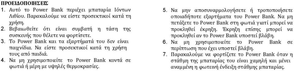 Να μην αποσυναρμολογήσετε ή τροποποιήσετε οποιαδήποτε εξαρτήματα του Power Bank. Να μη πετάξετε το Power Bank στη φωτιά γιατί μπορεί να προκληθεί έκρηξη.