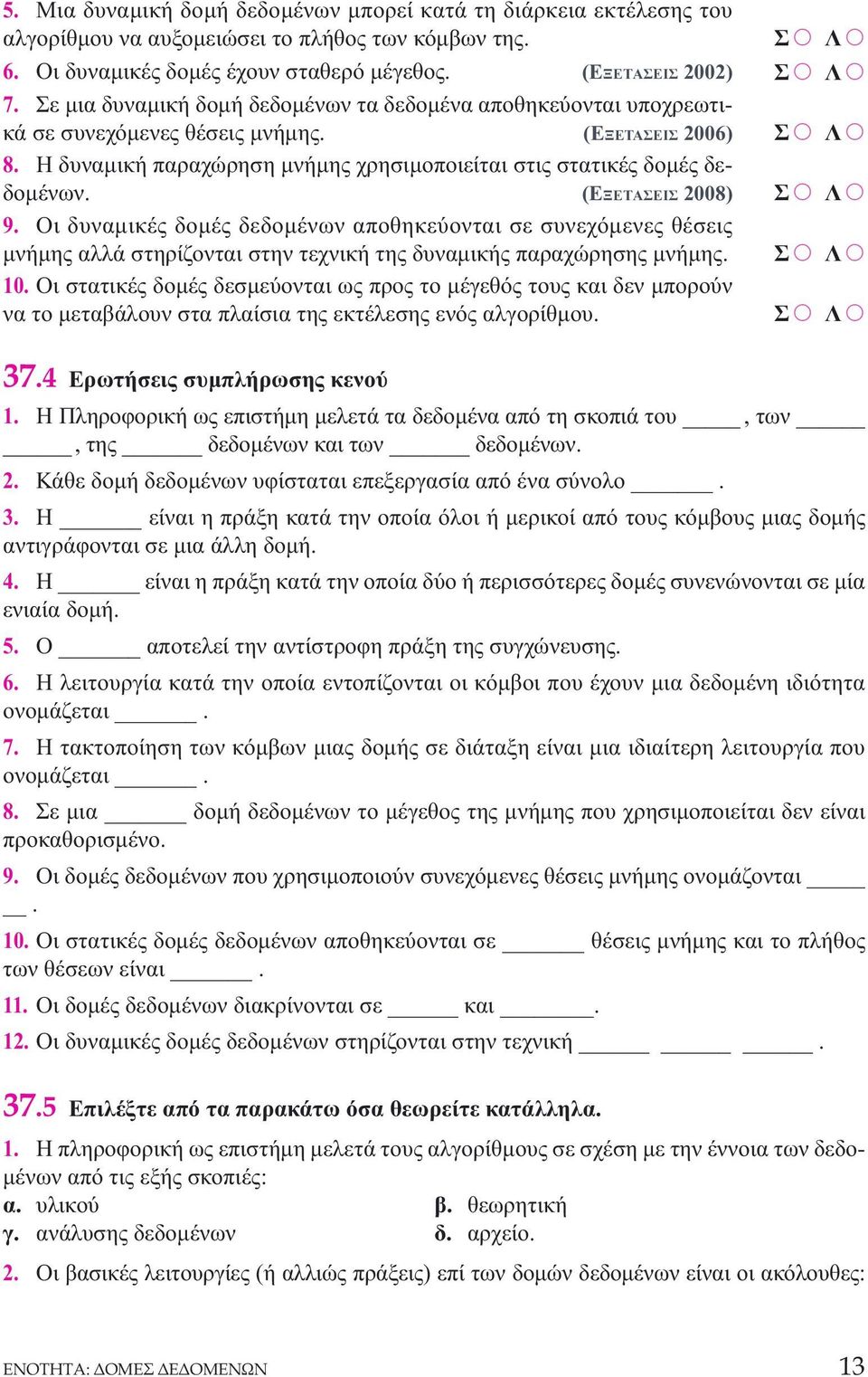 (EΞΕΤAΣΕΙΣ 2008) 9. Οι δυναμικές δομές δεδομένων αποθηκεύονται σε συνεχόμενες θέσεις μνήμης αλλά στηρίζονται στην τεχνική της δυναμικής παραχώρησης μνήμης. 10.