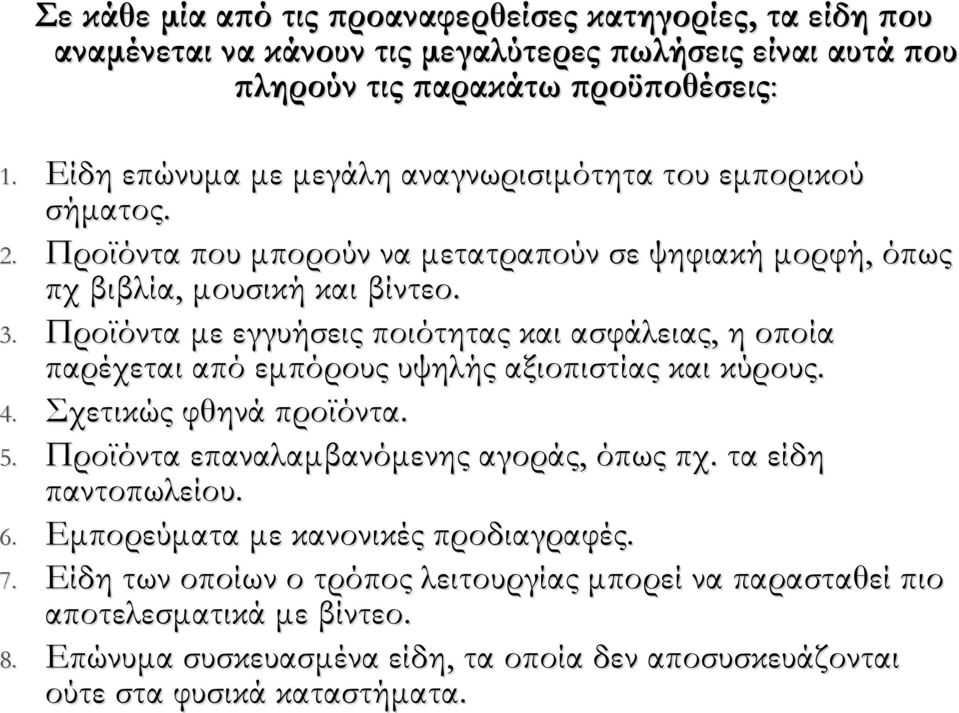 Προϊόντα με εγγυήσεις ποιότητας και ασφάλειας, η οποία παρέχεται από εμπόρους υψηλής αξιοπιστίας και κύρους. 4. Σχετικώς φθηνά προϊόντα. 5. Προϊόντα επαναλαμβανόμενης αγοράς, όπως πχ.