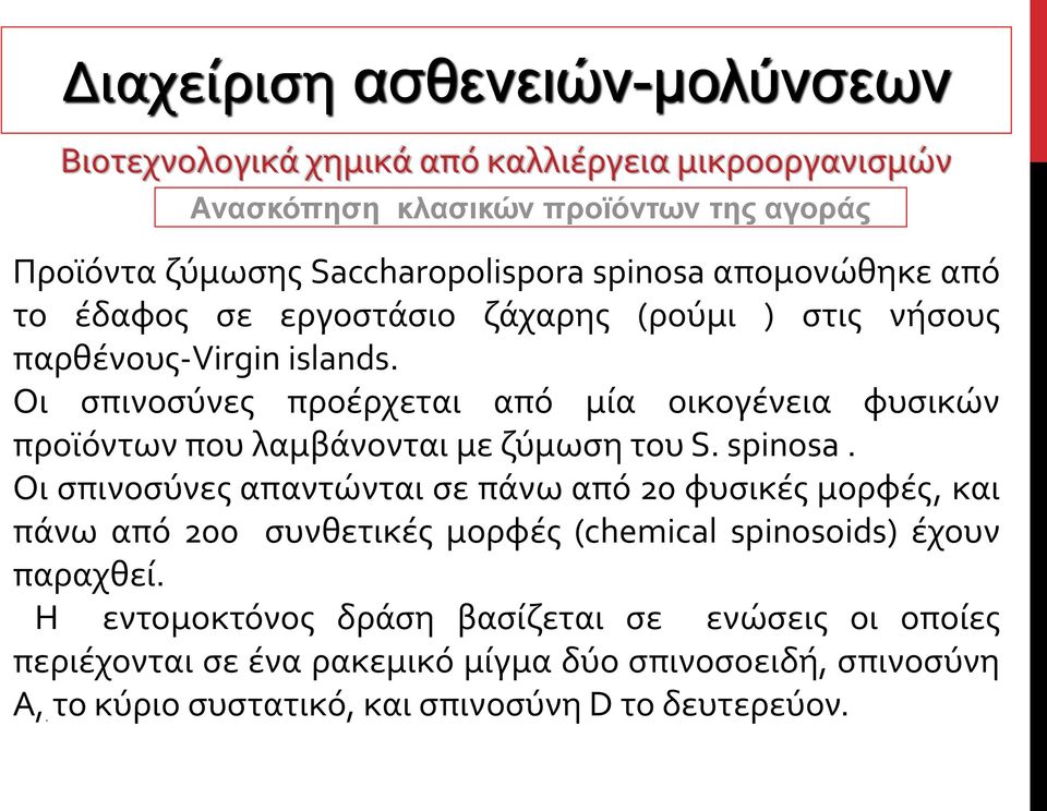 Οι σπινοσύνες απαντώνται σε πάνω από 20 φυσικές μορφές, και πάνω από 200 συνθετικές μορφές (chemical spinosoids) έχουν παραχθεί.