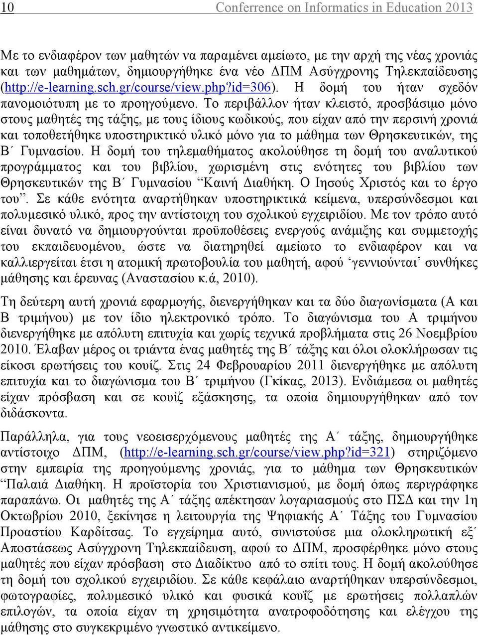 Το περιβάλλον ήταν κλειστό, προσβάσιµο µόνο στους µαθητές της τάξης, µε τους ίδιους κωδικούς, που είχαν από την περσινή χρονιά και τοποθετήθηκε υποστηρικτικό υλικό µόνο για το µάθηµα των